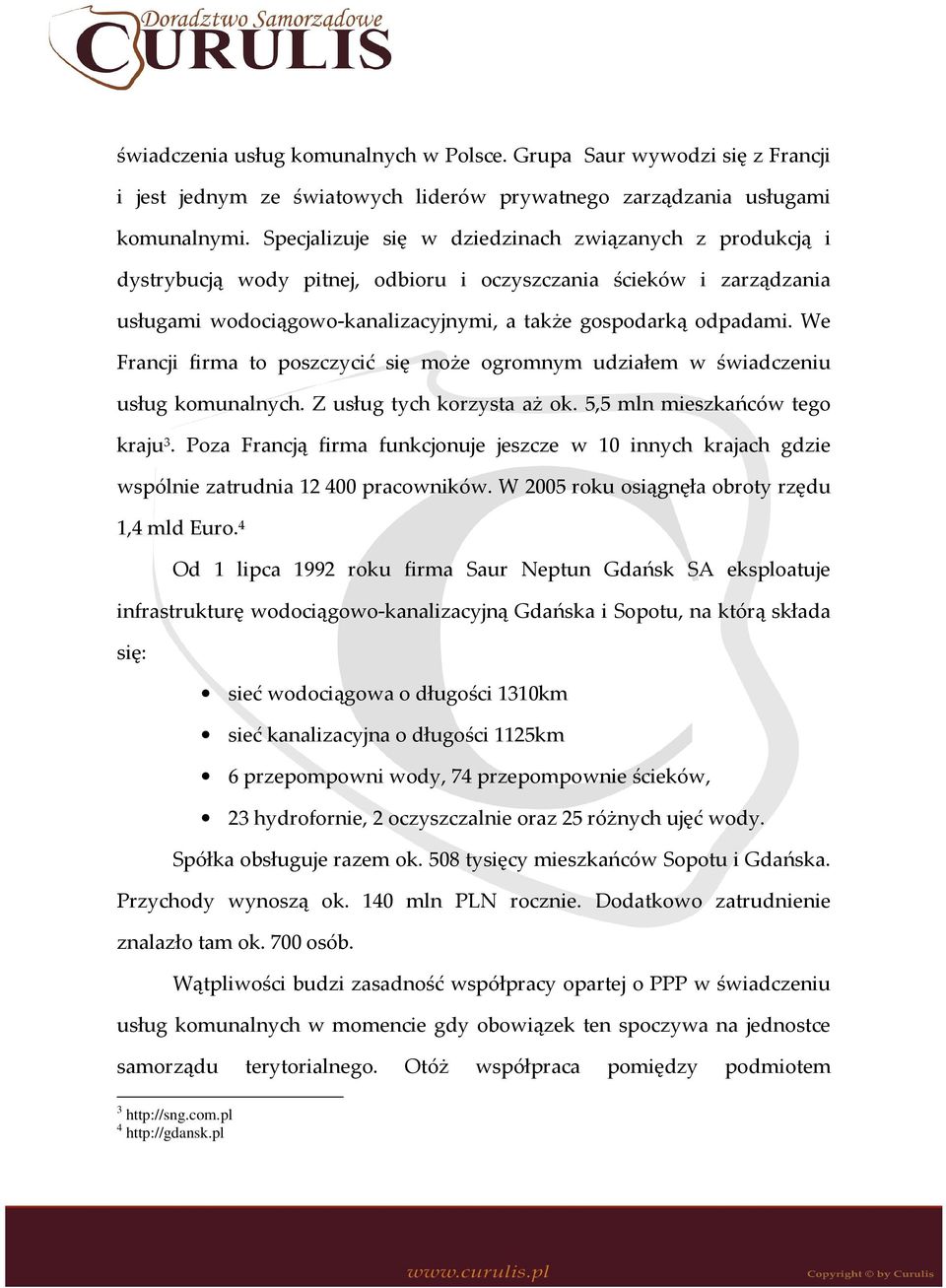 We Francji firma to poszczycić się może ogromnym udziałem w świadczeniu usług komunalnych. Z usług tych korzysta aż ok. 5,5 mln mieszkańców tego kraju 3.