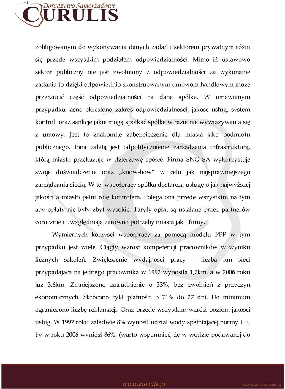 spółkę. W omawianym przypadku jasno określono zakres odpowiedzialności, jakość usług, system kontroli oraz sankcje jakie mogą spotkać spółkę w razie nie wywiązywania się z umowy.