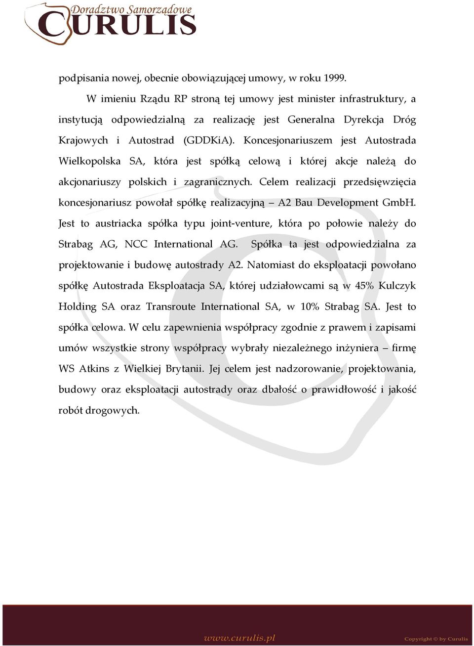 Koncesjonariuszem jest Autostrada Wielkopolska SA, która jest spółką celową i której akcje należą do akcjonariuszy polskich i zagranicznych.