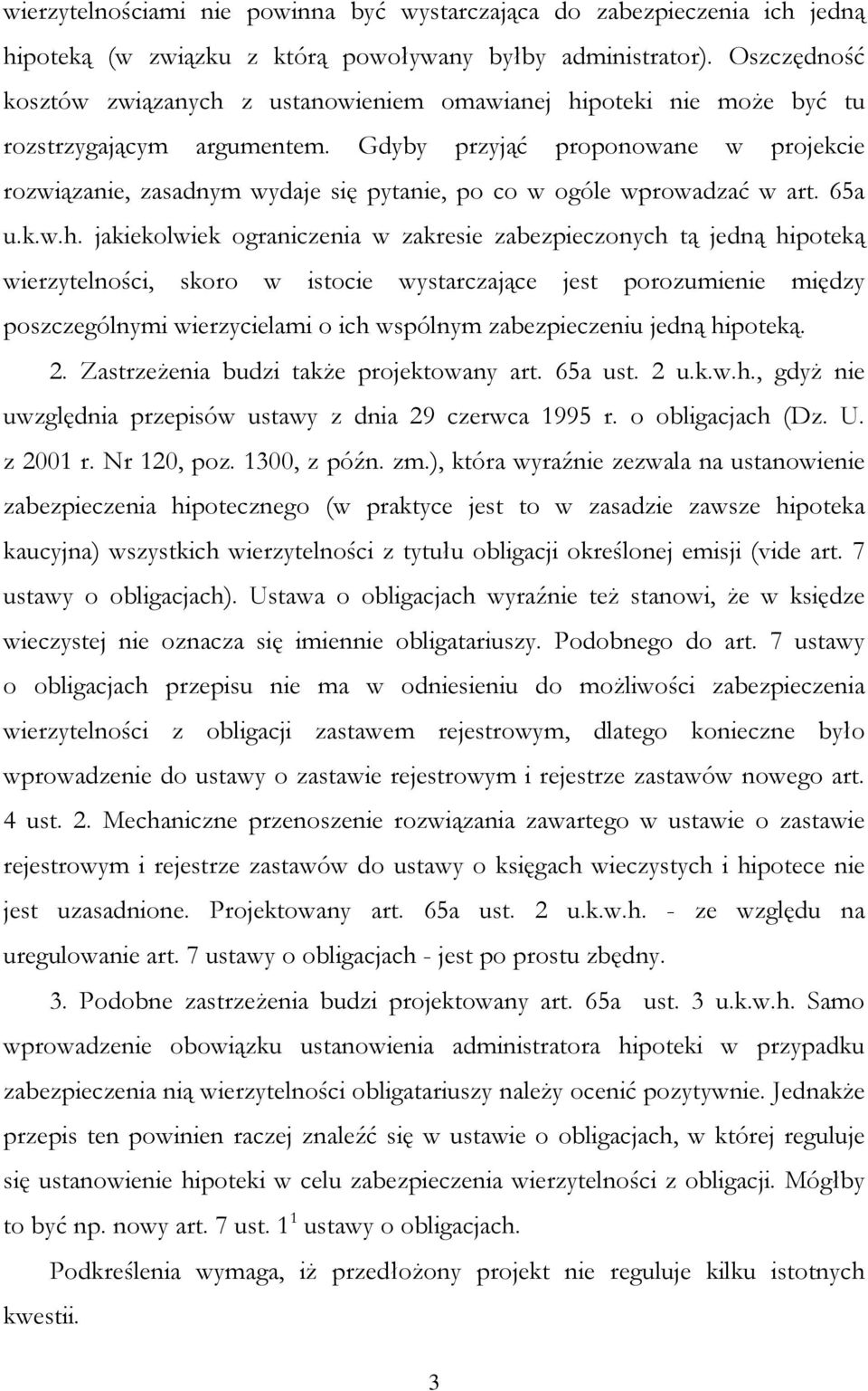 Gdyby przyjąć proponowane w projekcie rozwiązanie, zasadnym wydaje się pytanie, po co w ogóle wprowadzać w art. 65a u.k.w.h.