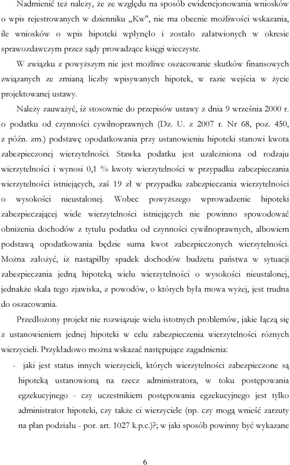 W związku z powyższym nie jest możliwe oszacowanie skutków finansowych związanych ze zmianą liczby wpisywanych hipotek, w razie wejścia w życie projektowanej ustawy.