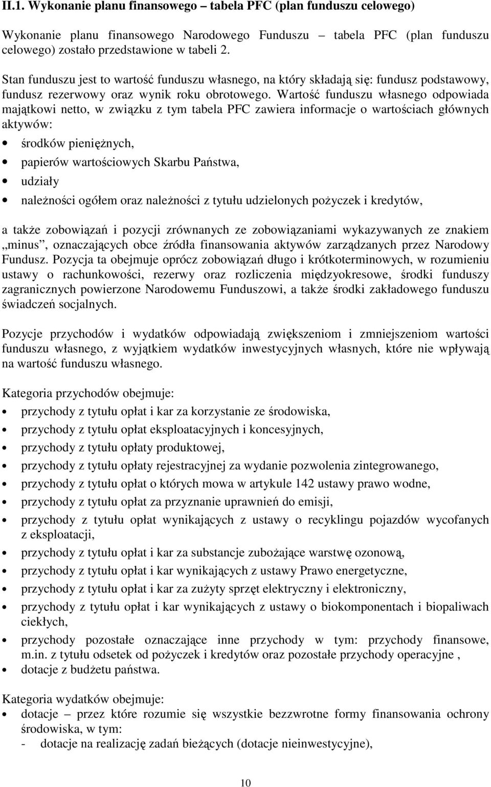 Wartość funduszu własnego odpowiada majątkowi netto, w związku z tym tabela PFC zawiera informacje o wartościach głównych aktywów: środków pieniężnych, papierów wartościowych Skarbu Państwa, udziały