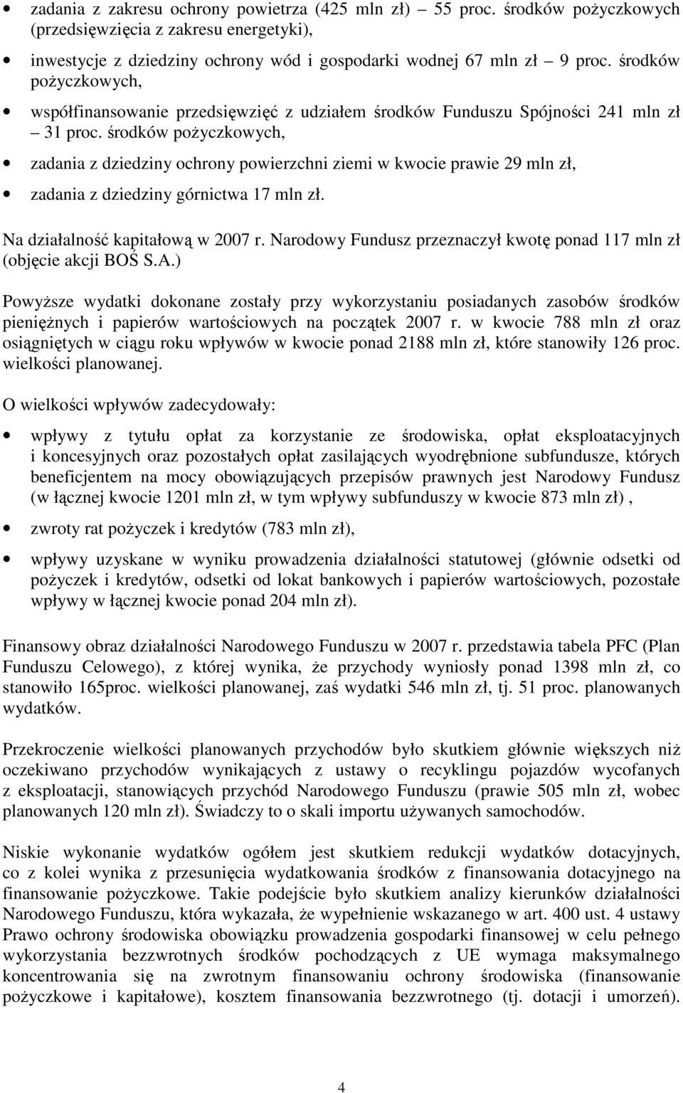 środków pożyczkowych, zadania z dziedziny ochrony powierzchni ziemi w kwocie prawie 29 mln zł, zadania z dziedziny górnictwa 17 mln zł. Na działalność kapitałową w 2007 r.