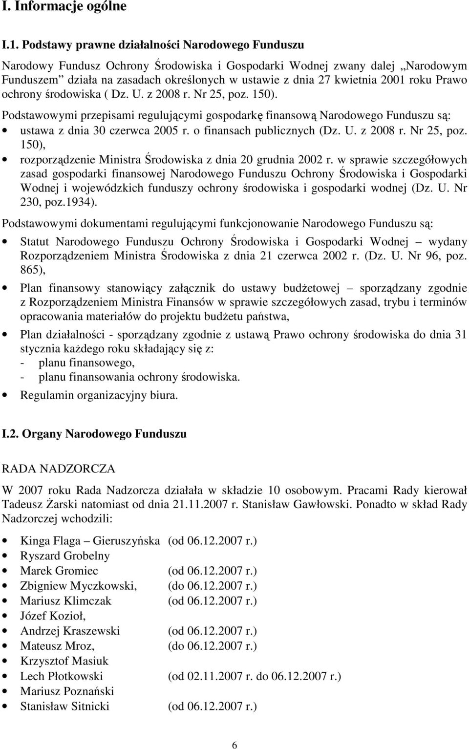 2001 roku Prawo ochrony środowiska ( Dz. U. z 2008 r. Nr 25, poz. 150). Podstawowymi przepisami regulującymi gospodarkę finansową Narodowego Funduszu są: ustawa z dnia 30 czerwca 2005 r.