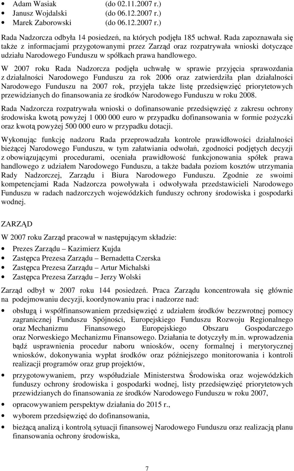 W 2007 roku Rada Nadzorcza podjęła uchwałę w sprawie przyjęcia sprawozdania z działalności Narodowego Funduszu za rok 2006 oraz zatwierdziła plan działalności Narodowego Funduszu na 2007 rok,