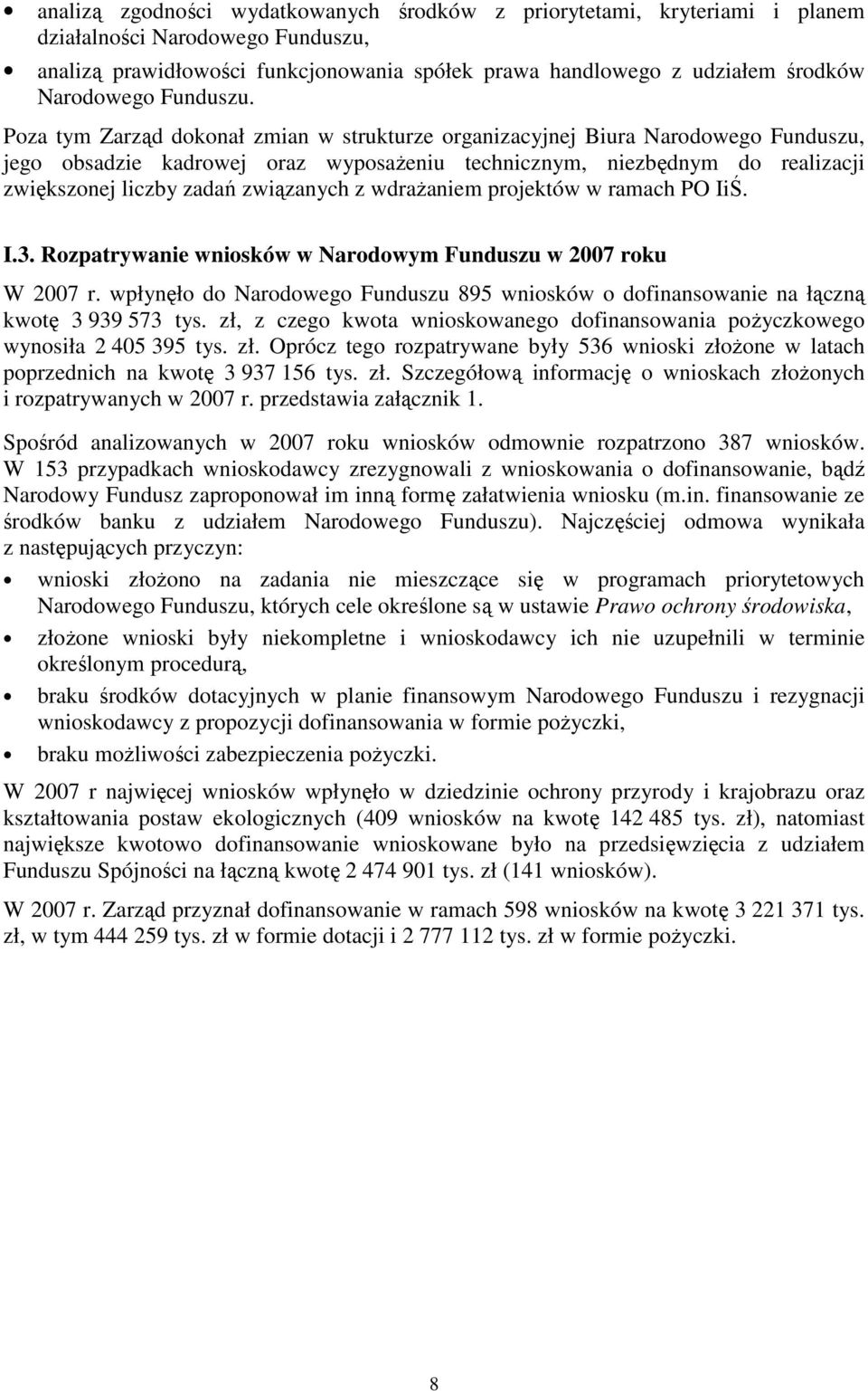 Poza tym Zarząd dokonał zmian w strukturze organizacyjnej Biura Narodowego Funduszu, jego obsadzie kadrowej oraz wyposażeniu technicznym, niezbędnym do realizacji zwiększonej liczby zadań związanych