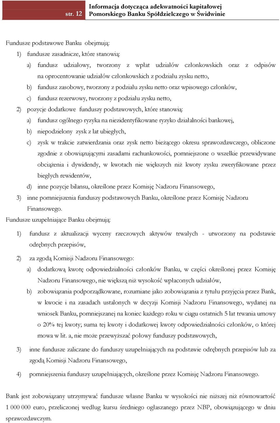 funduszy podstawowych, które stanowią: a) fundusz ogólnego ryzyka na niezidentyfikowane ryzyko działalności bankowej, b) niepodzielony zysk z lat ubiegłych, c) zysk w trakcie zatwierdzania oraz zysk