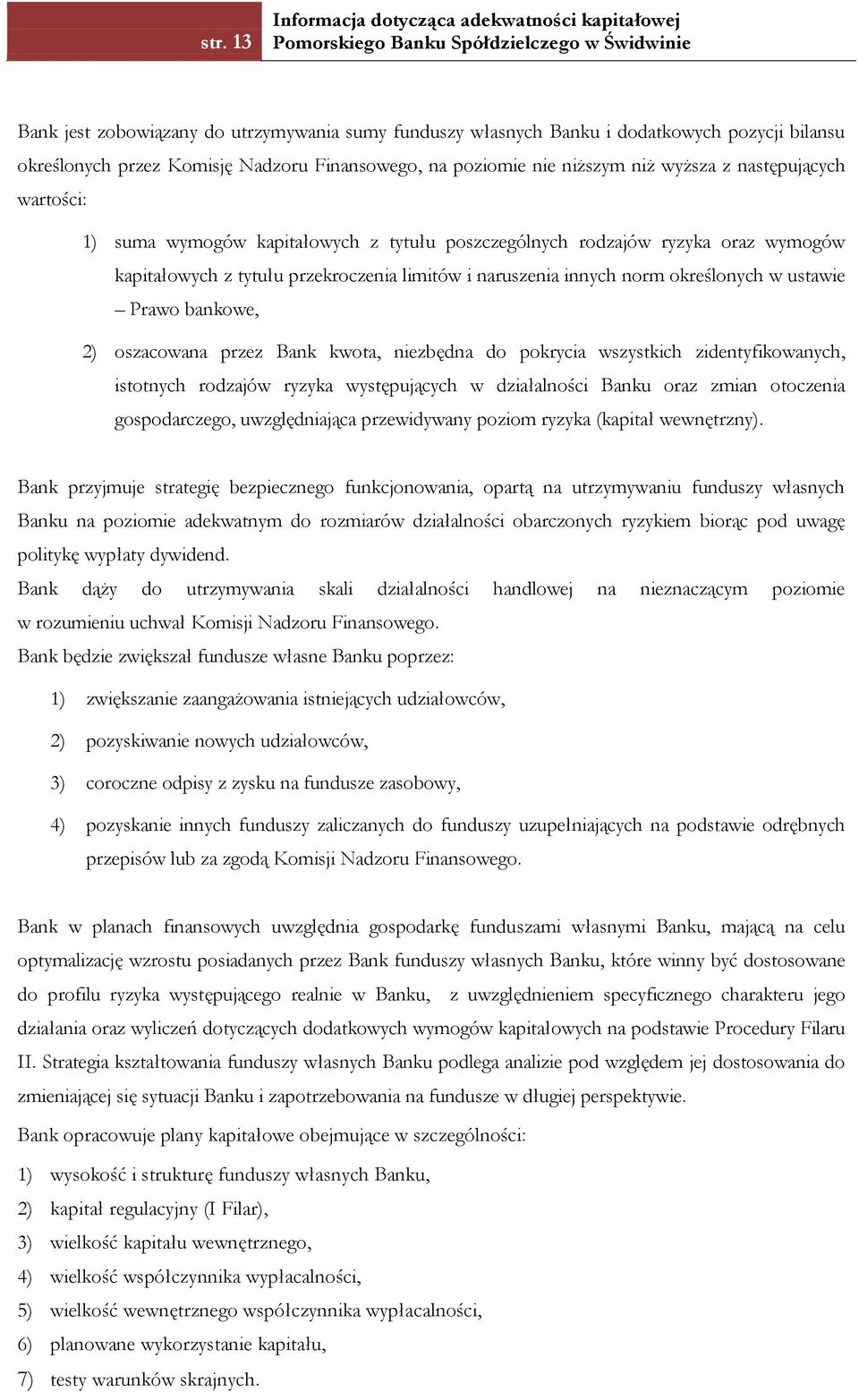 Prawo bankowe, 2) oszacowana przez Bank kwota, niezbędna do pokrycia wszystkich zidentyfikowanych, istotnych rodzajów ryzyka występujących w działalności Banku oraz zmian otoczenia gospodarczego,