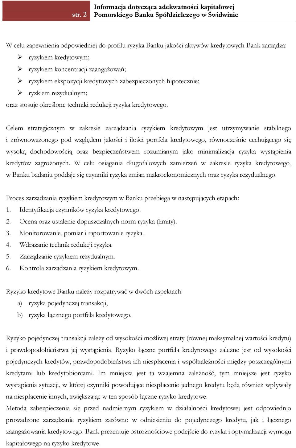 Celem strategicznym w zakresie zarządzania ryzykiem kredytowym jest utrzymywanie stabilnego i zrównoważonego pod względem jakości i ilości portfela kredytowego, równocześnie cechującego się wysoką