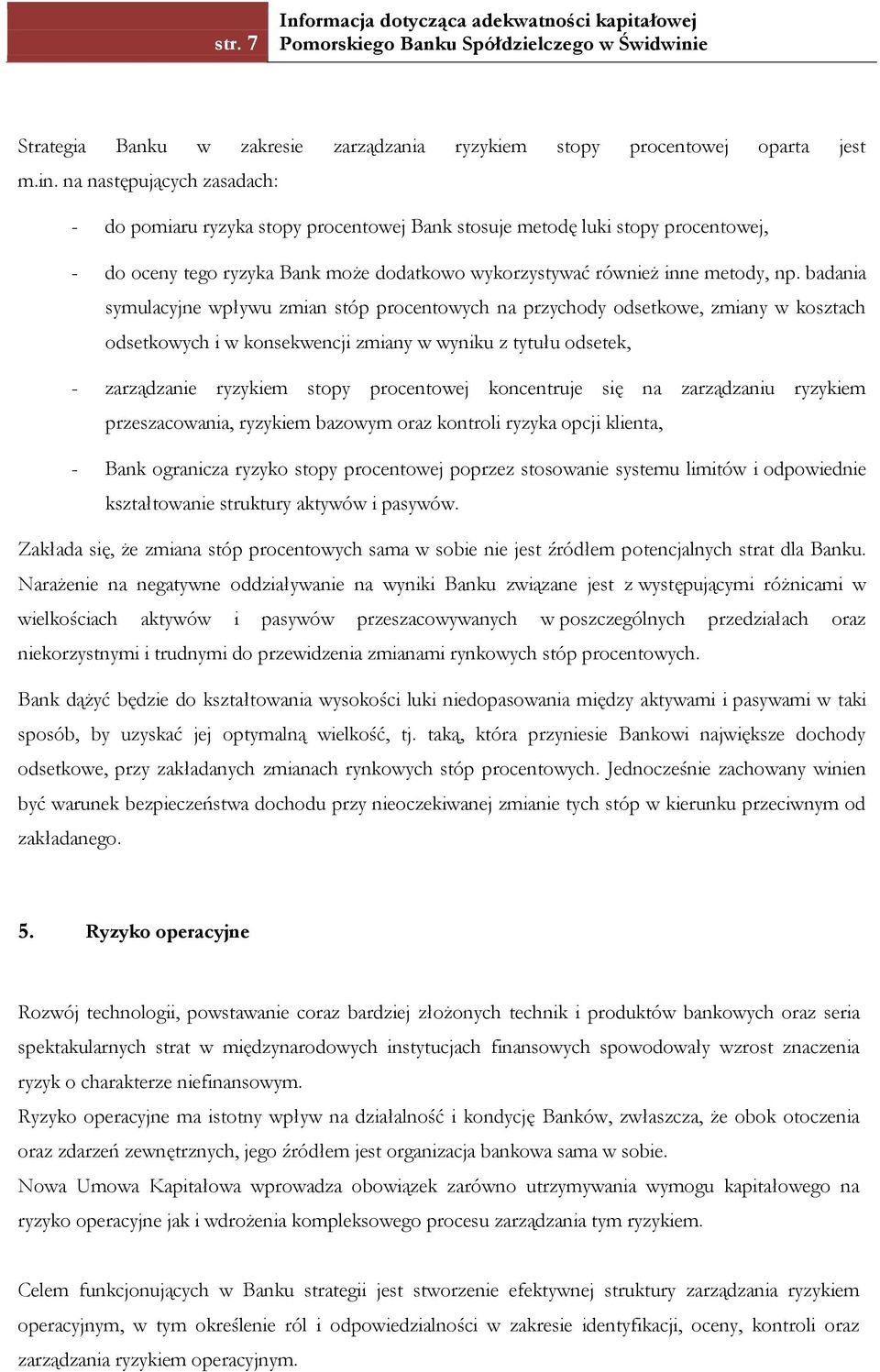 badania symulacyjne wpływu zmian stóp procentowych na przychody odsetkowe, zmiany w kosztach odsetkowych i w konsekwencji zmiany w wyniku z tytułu odsetek, - zarządzanie ryzykiem stopy procentowej