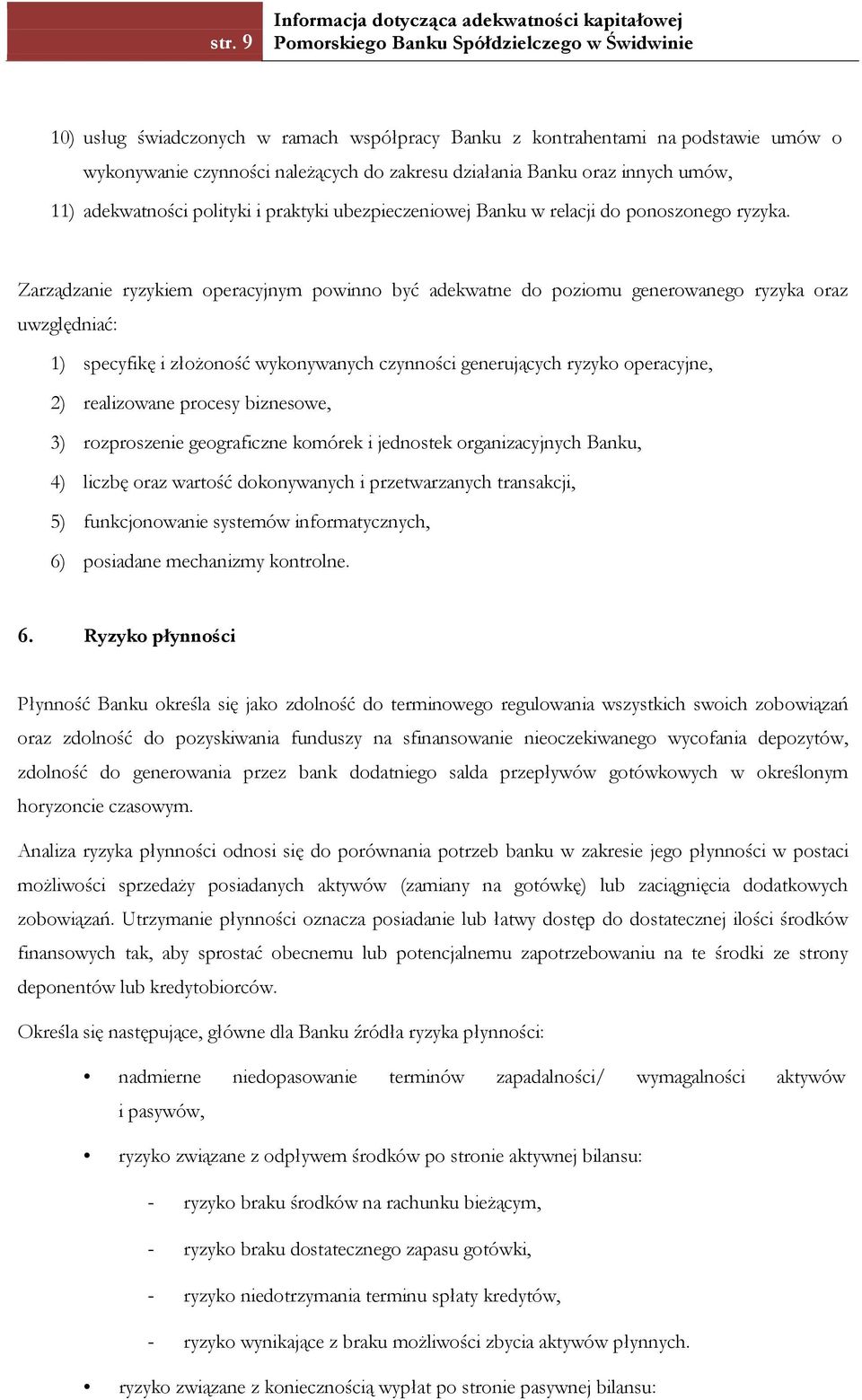 Zarządzanie ryzykiem operacyjnym powinno być adekwatne do poziomu generowanego ryzyka oraz uwzględniać: 1) specyfikę i złożoność wykonywanych czynności generujących ryzyko operacyjne, 2) realizowane