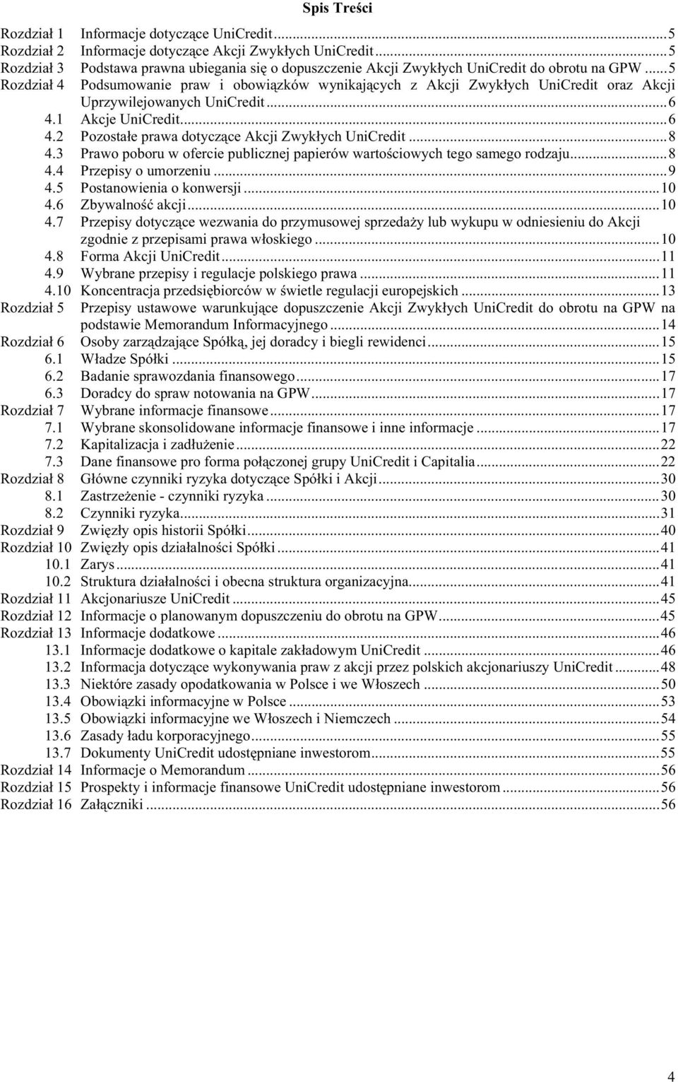 ..5 Rozdzia 4 Podsumowanie praw i obowi zków wynikaj cych z Akcji Zwyk ych UniCredit oraz Akcji Uprzywilejowanych UniCredit...6 4.1 Akcje UniCredit...6 4.2 Pozosta e prawa dotycz ce Akcji Zwyk ych UniCredit.