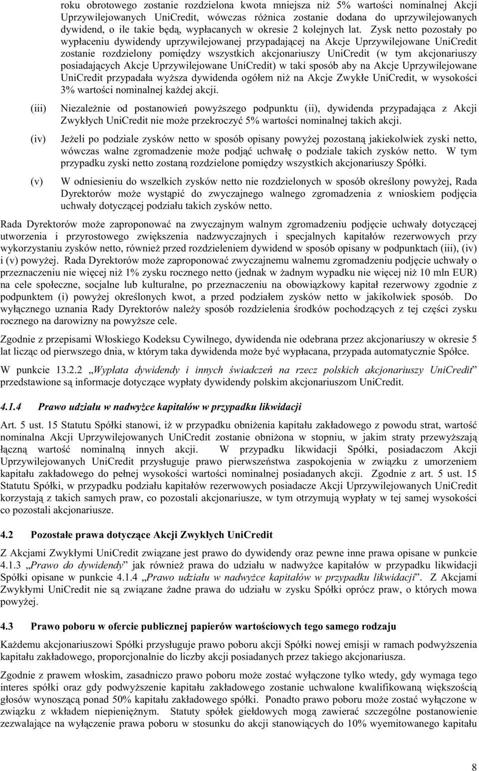 Zysk netto pozosta y po wyp aceniu dywidendy uprzywilejowanej przypadaj cej na Akcje Uprzywilejowane UniCredit zostanie rozdzielony pomi dzy wszystkich akcjonariuszy UniCredit (w tym akcjonariuszy