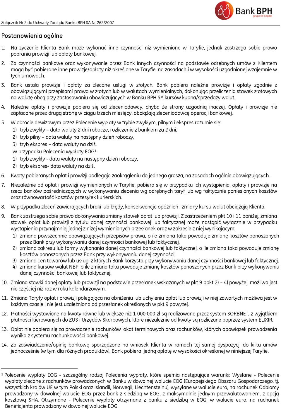 Za czynności bankowe oraz wykonywanie przez Bank innych czynności na podstawie odrębnych umów z Klientem mogą być pobierane inne prowizje/opłaty niż określone w Taryfie, na zasadach i w wysokości