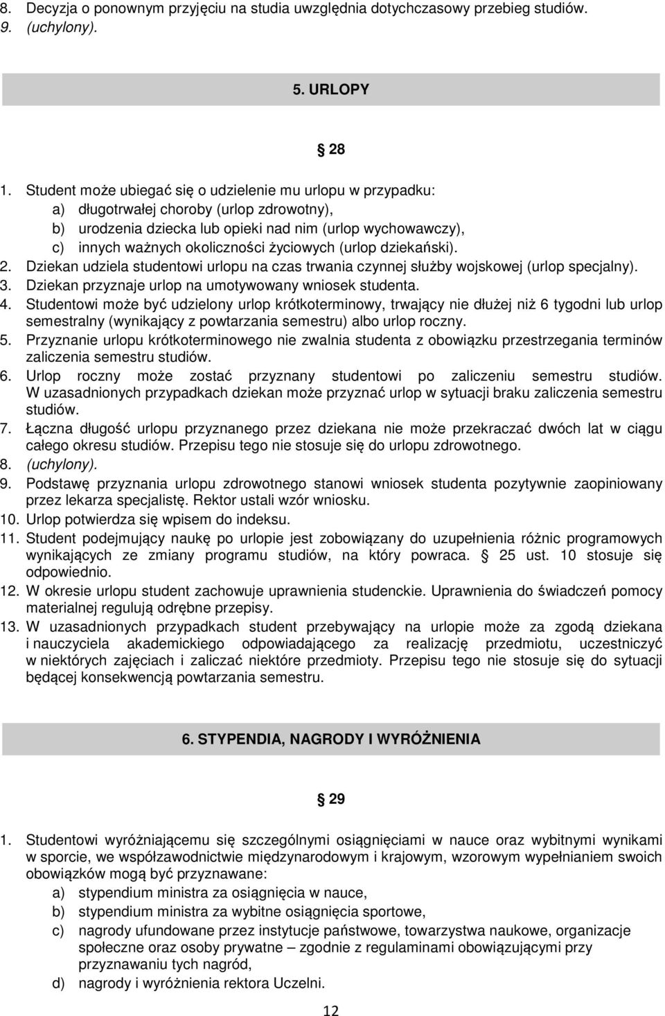 życiowych (urlop dziekański). 2. Dziekan udziela studentowi urlopu na czas trwania czynnej służby wojskowej (urlop specjalny). 3. Dziekan przyznaje urlop na umotywowany wniosek studenta. 4.