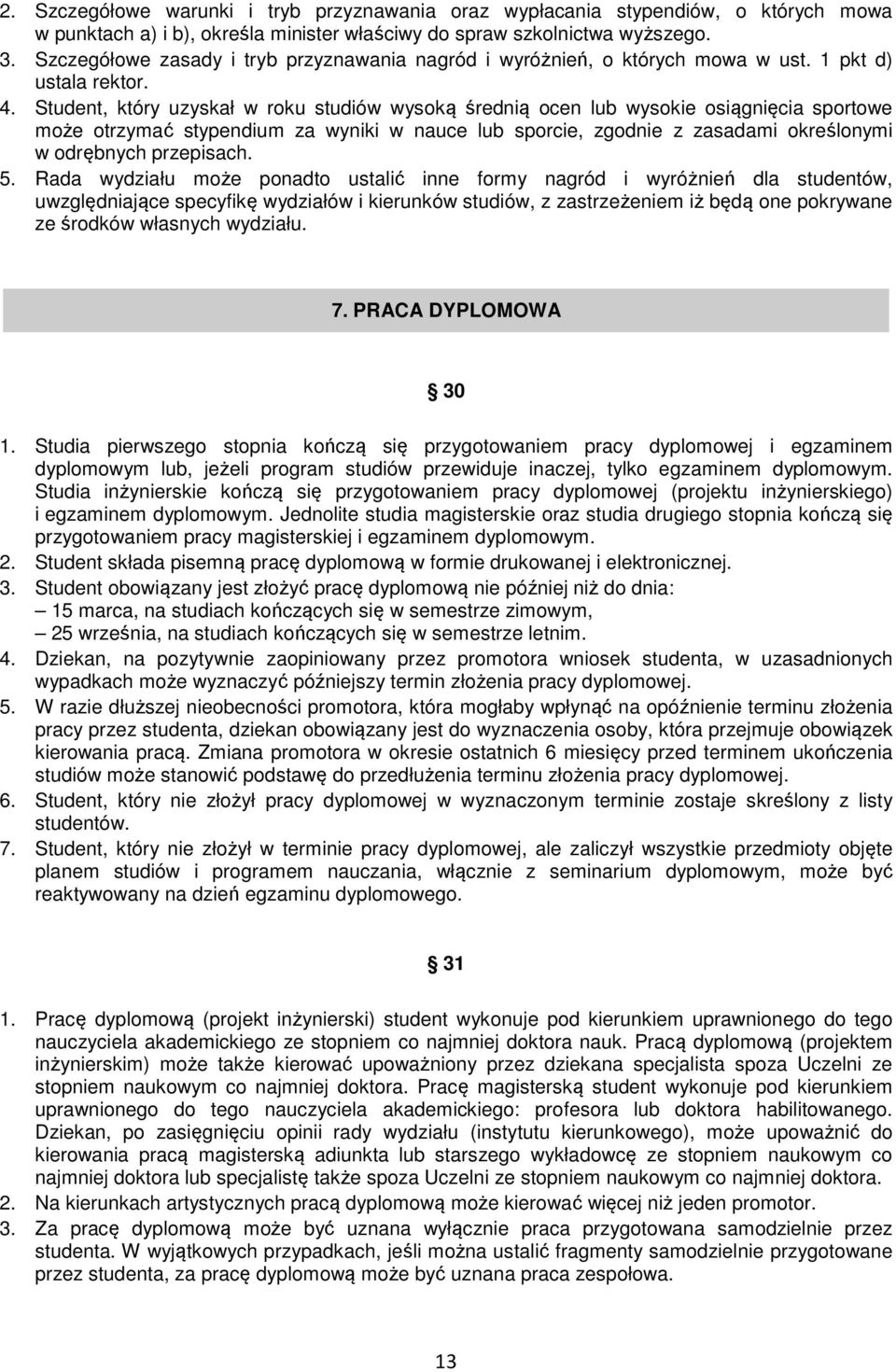 Student, który uzyskał w roku studiów wysoką średnią ocen lub wysokie osiągnięcia sportowe może otrzymać stypendium za wyniki w nauce lub sporcie, zgodnie z zasadami określonymi w odrębnych