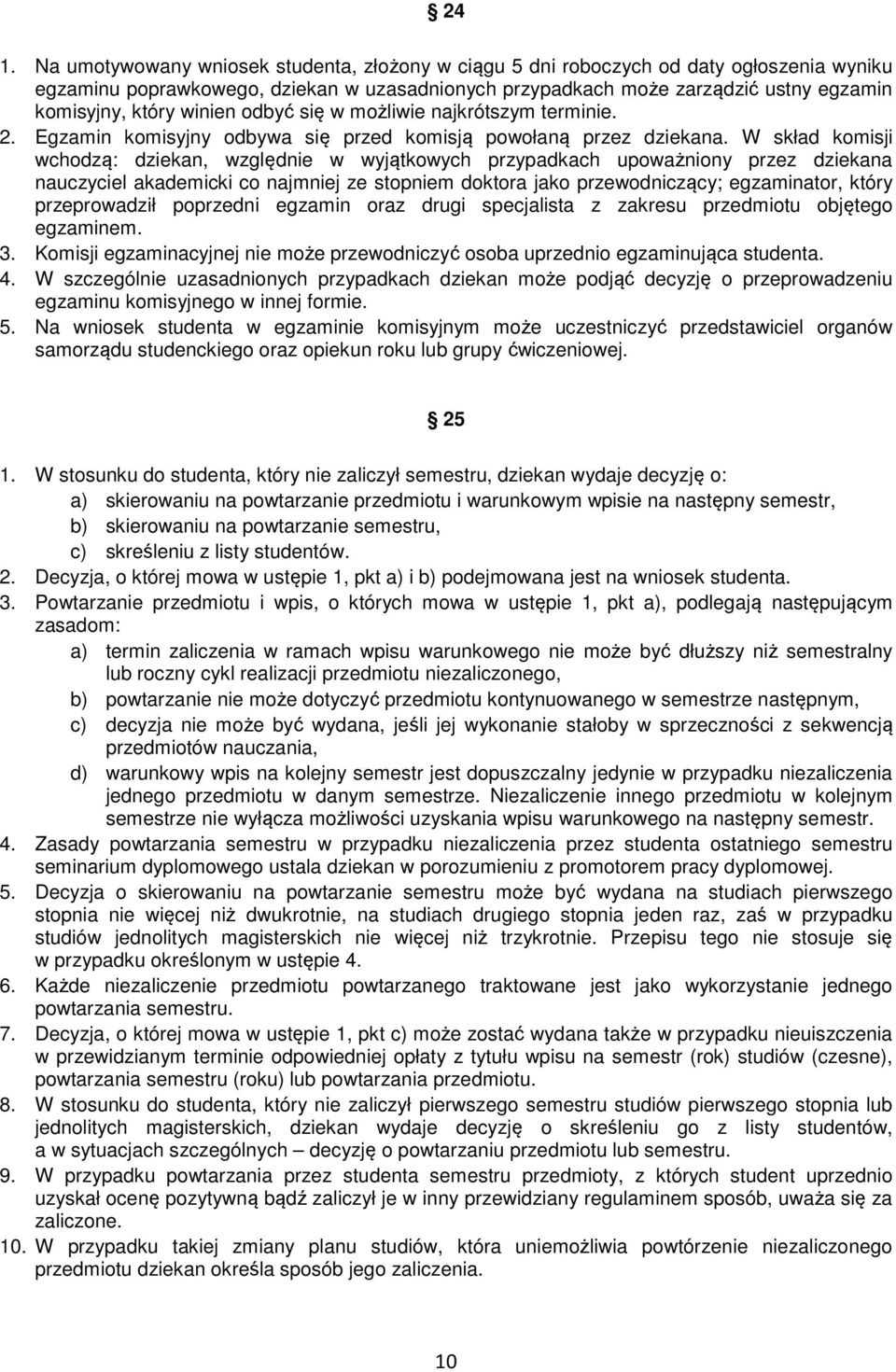 W skład komisji wchodzą: dziekan, względnie w wyjątkowych przypadkach upoważniony przez dziekana nauczyciel akademicki co najmniej ze stopniem doktora jako przewodniczący; egzaminator, który