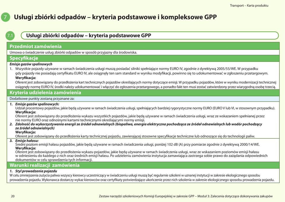 Wszystkie pojazdy używane w ramach świadczenia usługi muszą posiadać silniki spełniające normy EURO IV, zgodnie z dyrektywą 2005/55/WE.