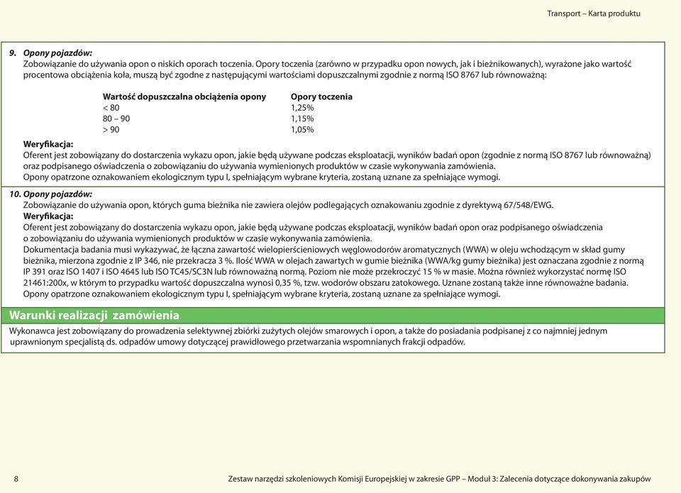 ISO 8767 lub równoważną: Wartość dopuszczalna obciążenia opony Opory toczenia < 80 1,25% 80 90 1,15% > 90 1,05% Oferent jest zobowiązany do dostarczenia wykazu opon, jakie będą używane podczas