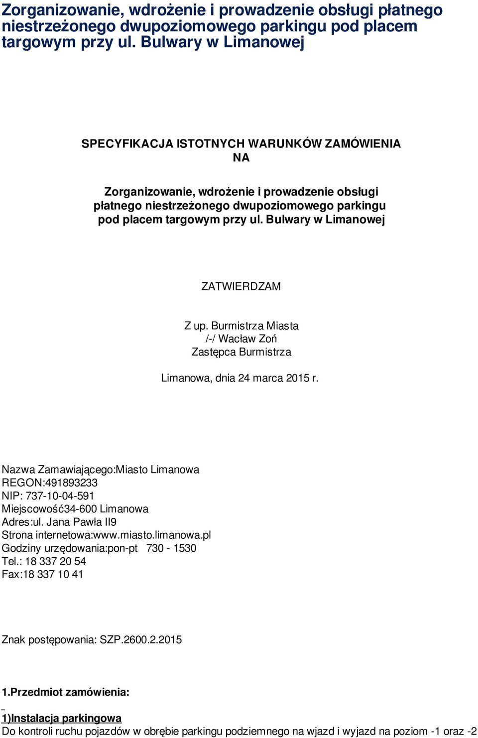 Nazwa Zamawiającego:Miasto Limanowa REGON:491893233 NIP: 737-10-04-591 Miejscowość34-600 Limanowa Adres:ul. Jana Pawła II9 Strona internetowa:www.miasto.limanowa.