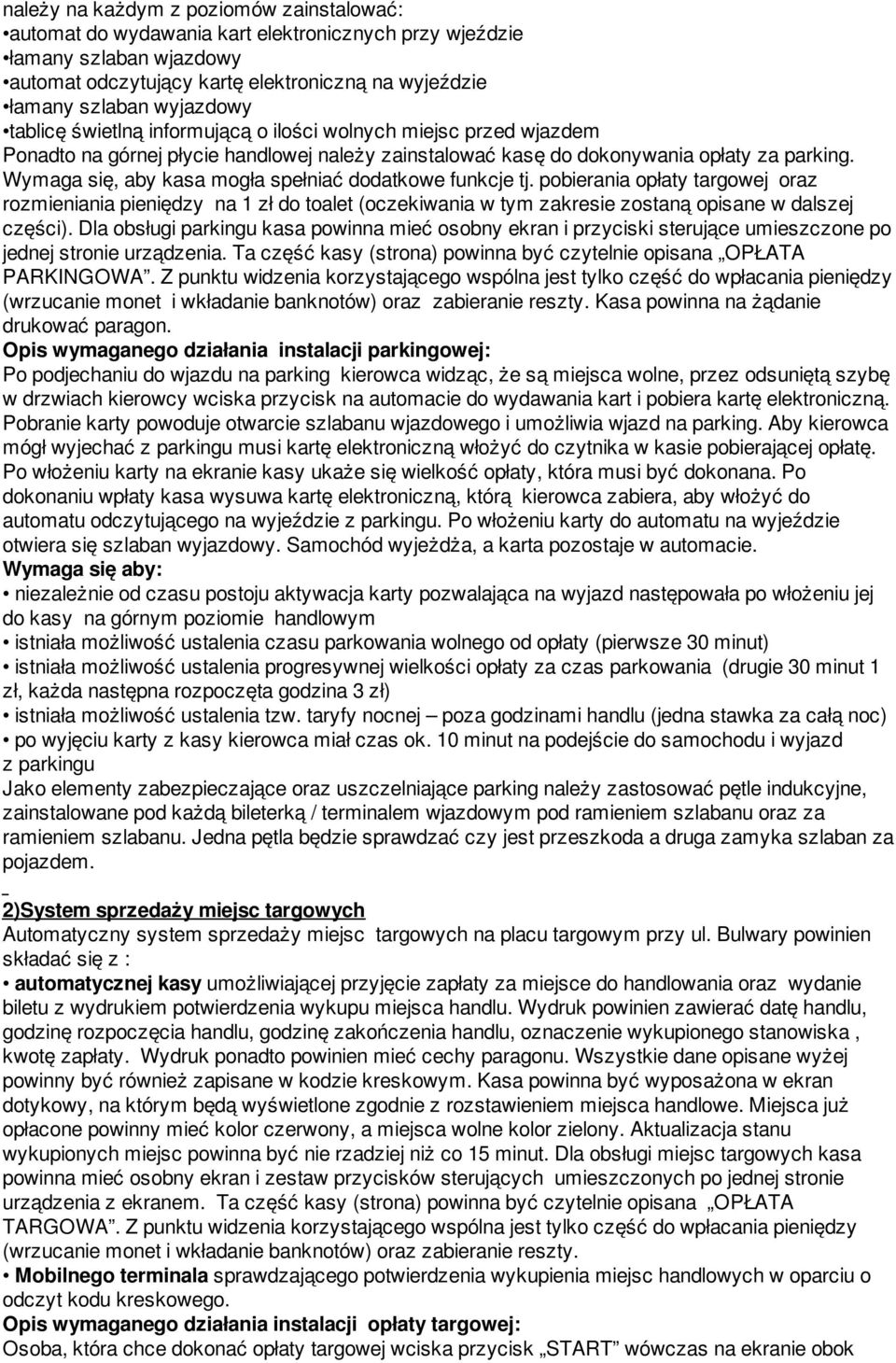 Wymaga się, aby kasa mogła spełniać dodatkowe funkcje tj. pobierania opłaty targowej oraz rozmieniania pieniędzy na 1 zł do toalet (oczekiwania w tym zakresie zostaną opisane w dalszej części).