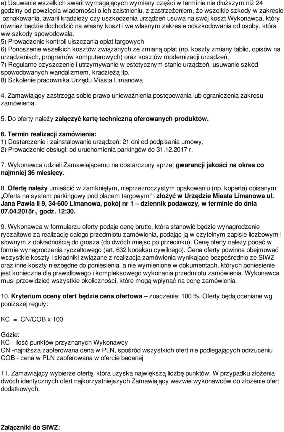 5) Prowadzenie kontroli uiszczania opłat targowych 6) Ponoszenie wszelkich kosztów związanych ze zmianą opłat (np.