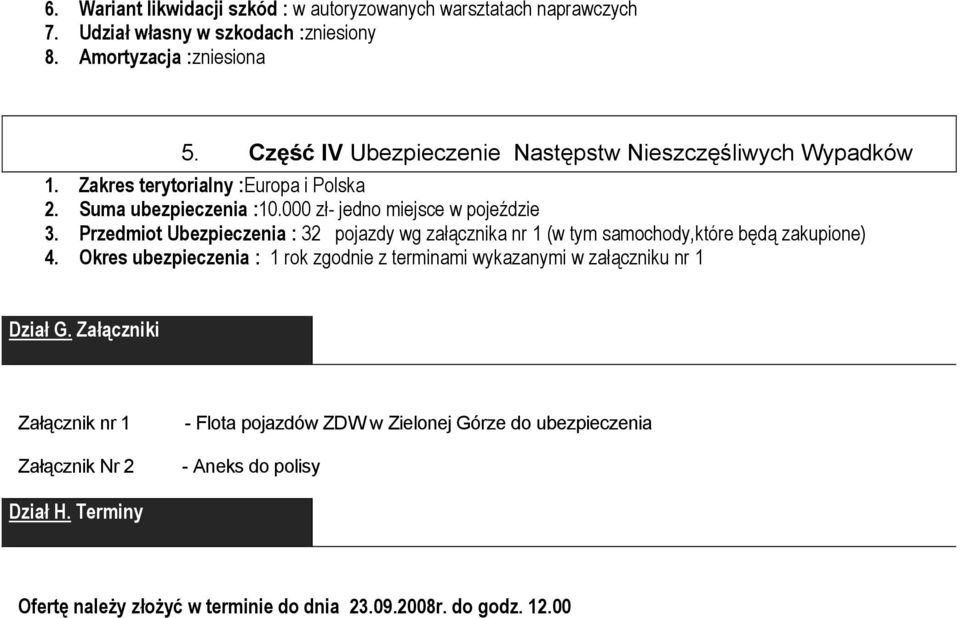 Przedmiot Ubezpieczenia : 32 pojazdy wg załącznika nr 1 (w tym samochody,które będą zakupione) 4.