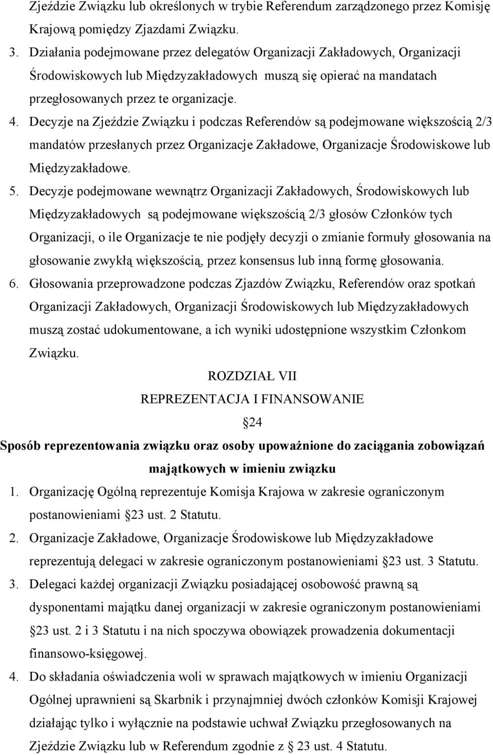 Decyzje na Zjeździe Związku i podczas Referendów są podejmowane większością 2/3 mandatów przesłanych przez Organizacje Zakładowe, Organizacje Środowiskowe lub Międzyzakładowe. 5.