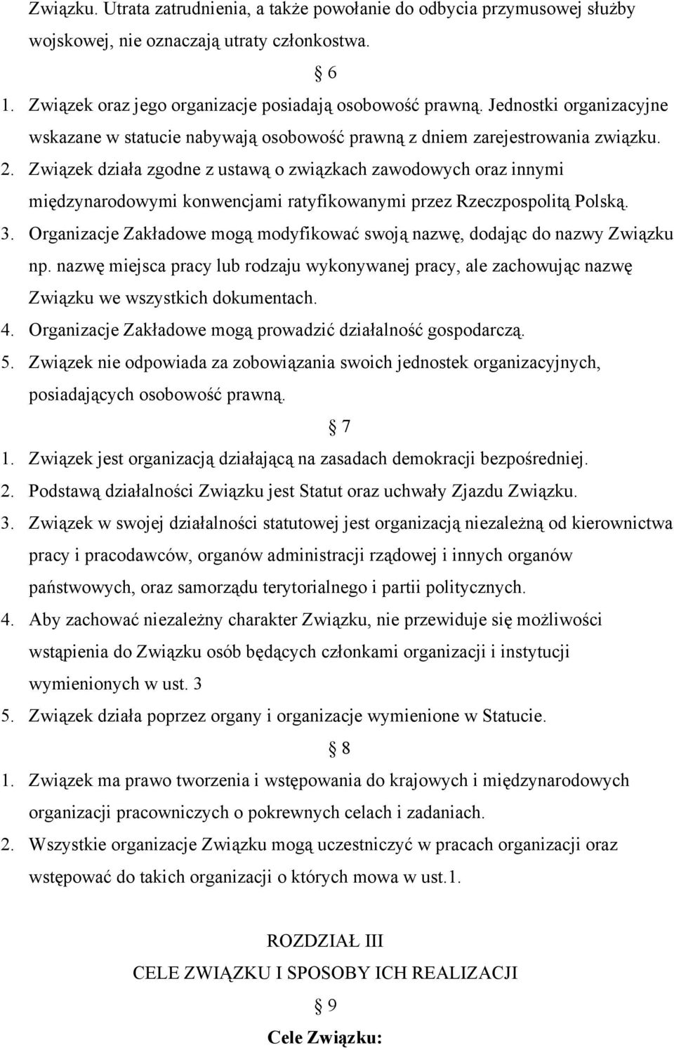 Związek działa zgodne z ustawą o związkach zawodowych oraz innymi międzynarodowymi konwencjami ratyfikowanymi przez Rzeczpospolitą Polską. 3.