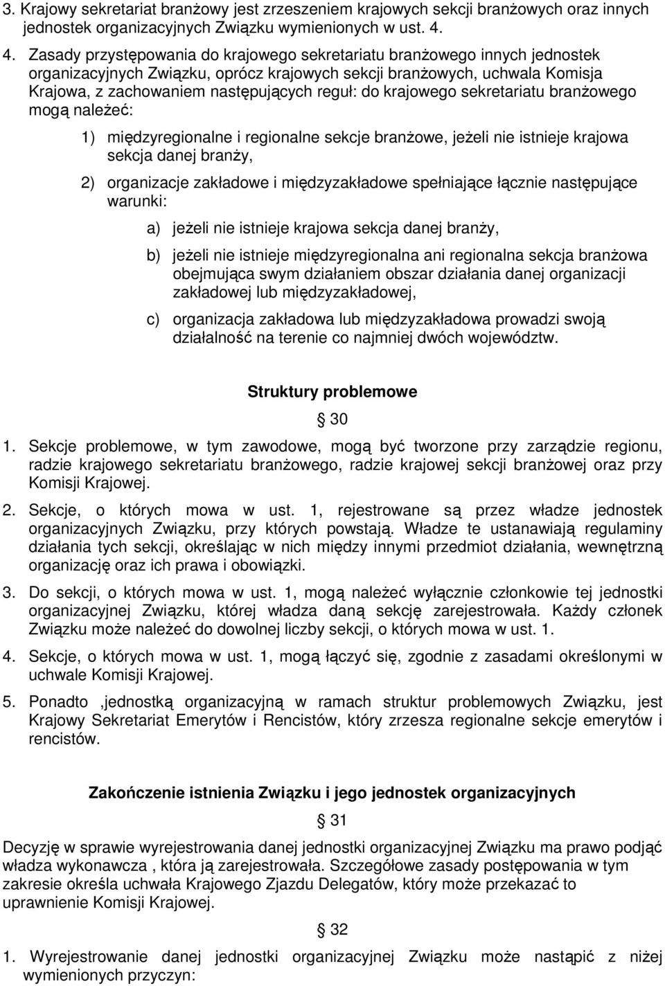 do krajowego sekretariatu branŝowego mogą naleŝeć: 1) międzyregionalne i regionalne sekcje branŝowe, jeŝeli nie istnieje krajowa sekcja danej branŝy, 2) organizacje zakładowe i międzyzakładowe