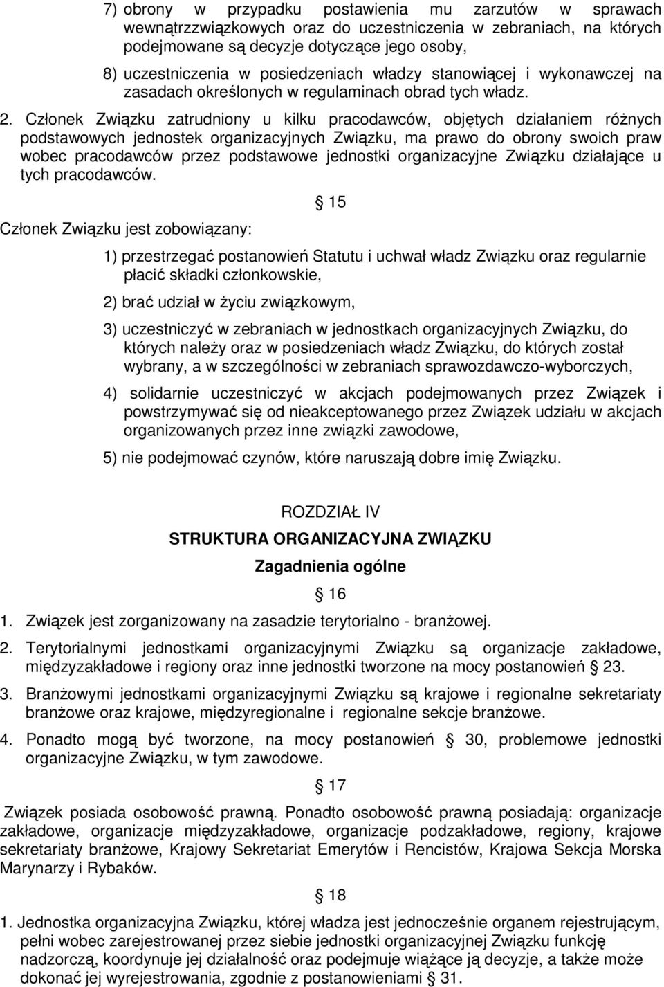 Członek Związku zatrudniony u kilku pracodawców, objętych działaniem róŝnych podstawowych jednostek organizacyjnych Związku, ma prawo do obrony swoich praw wobec pracodawców przez podstawowe