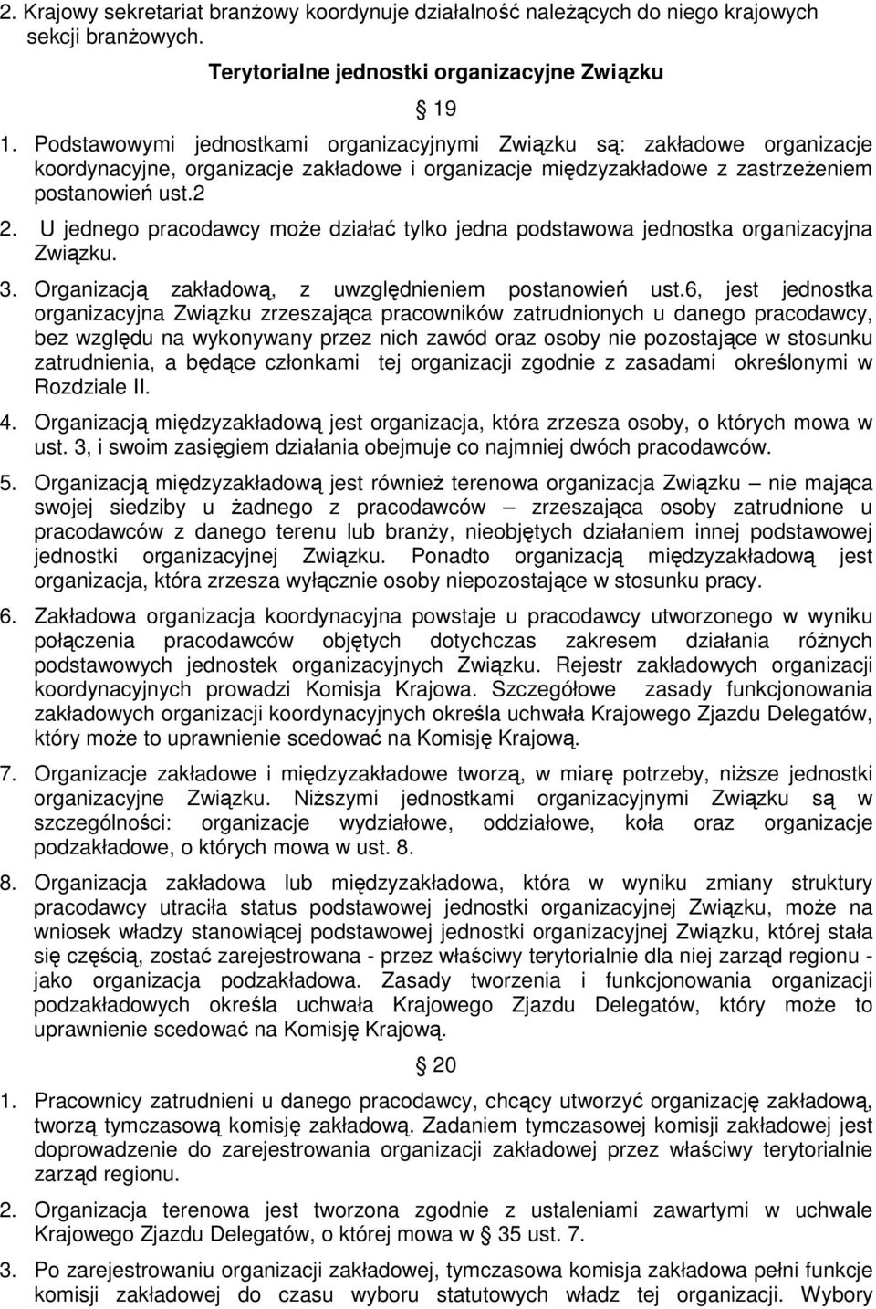 U jednego pracodawcy moŝe działać tylko jedna podstawowa jednostka organizacyjna Związku. 3. Organizacją zakładową, z uwzględnieniem postanowień ust.