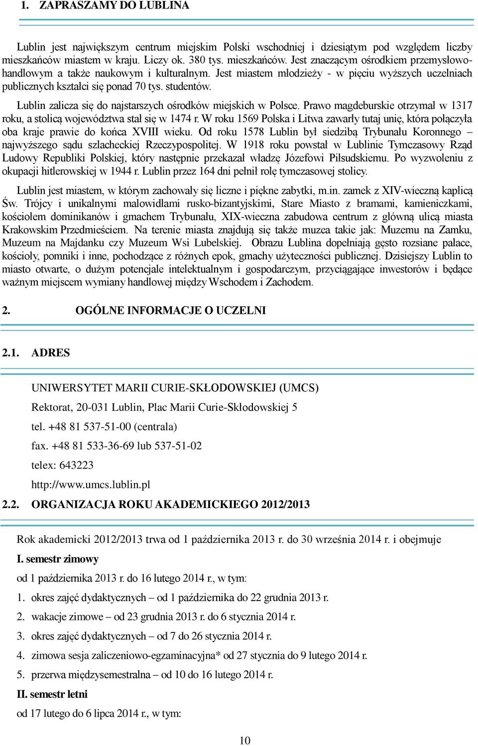 Jest miastem młodzieży - w pięciu wyższych uczelniach publicznych kształci się ponad 70 tys. studentów. Lublin zalicza się do najstarszych ośrodków miejskich w Polsce.