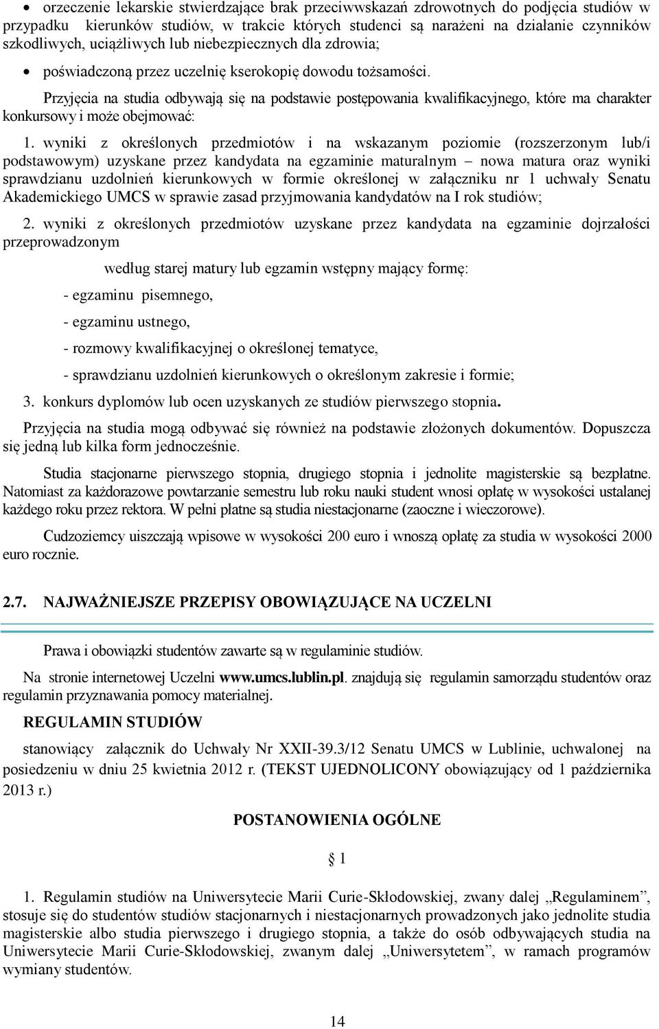 Przyjęcia na studia odbywają się na podstawie postępowania kwalifikacyjnego, które ma charakter konkursowy i może obejmować: 1.