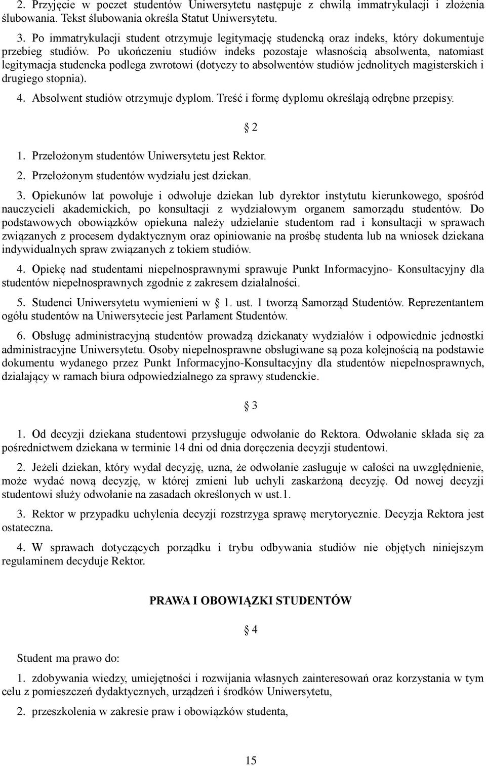 Po ukończeniu indeks pozostaje własnością absolwenta, natomiast legitymacja studencka podlega zwrotowi (dotyczy to absolwentów jednolitych magisterskich i drugiego stopnia). 4.