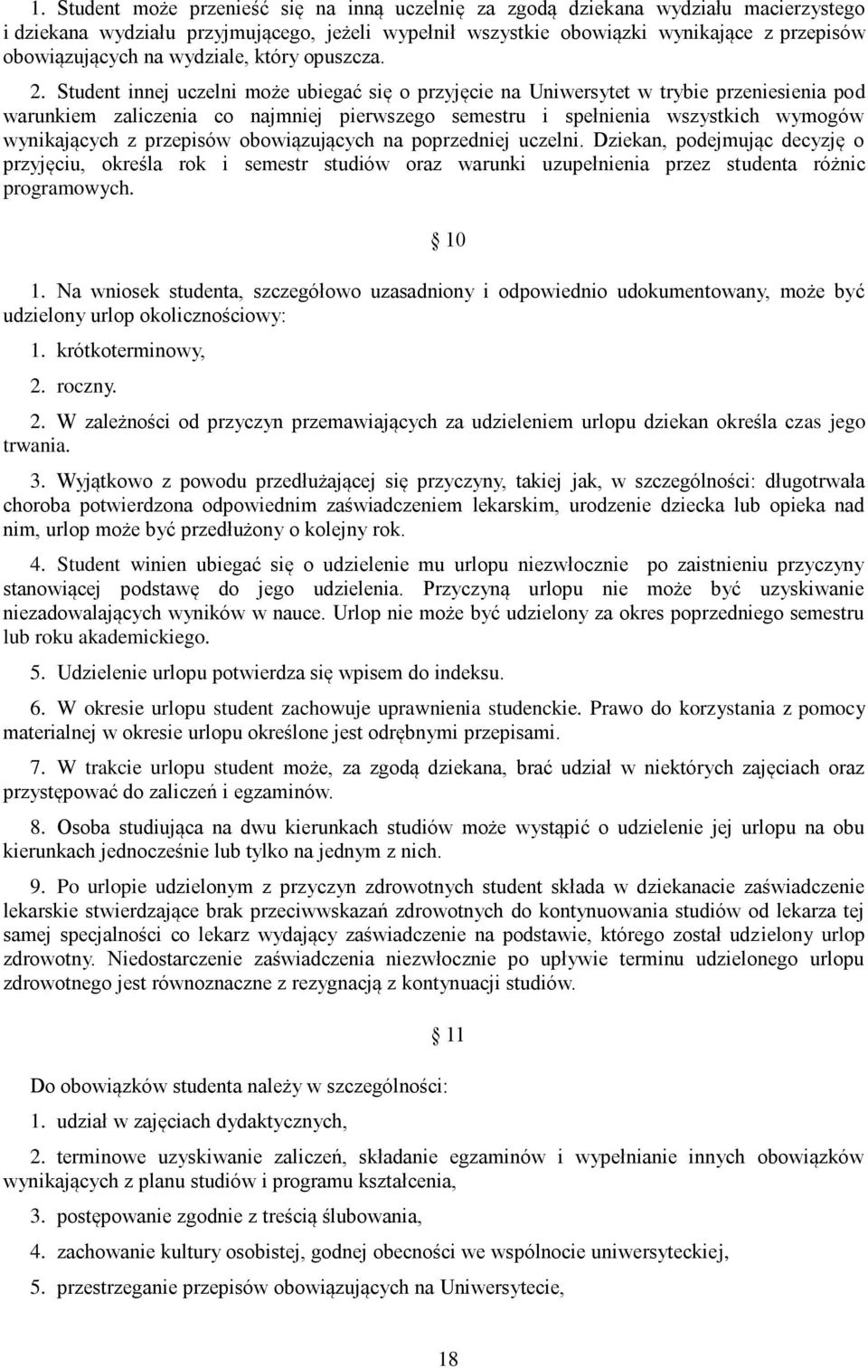 Student innej uczelni może ubiegać się o przyjęcie na Uniwersytet w trybie przeniesienia pod warunkiem zaliczenia co najmniej pierwszego semestru i spełnienia wszystkich wymogów wynikających z