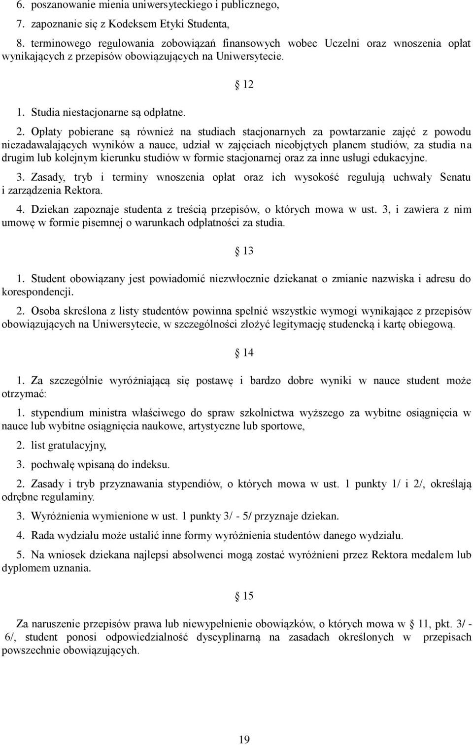 Opłaty pobierane są również na studiach stacjonarnych za powtarzanie zajęć z powodu niezadawalających wyników a nauce, udział w zajęciach nieobjętych planem, za studia na drugim lub kolejnym kierunku