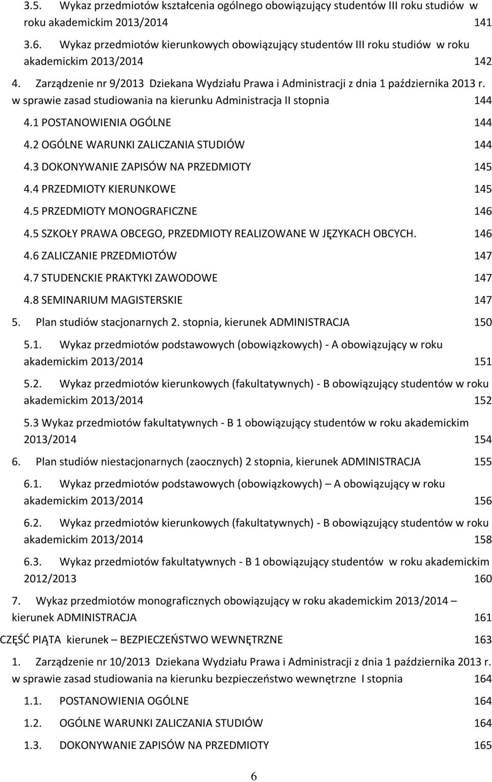 w sprawie zasad studiowania na kierunku Administracja II stopnia 144 4.1 POSTANOWIENIA OGÓLNE 144 4.2 OGÓLNE WARUNKI ZALICZANIA STUDIÓW 144 4.3 DOKONYWANIE ZAPISÓW NA PRZEDMIOTY 145 4.