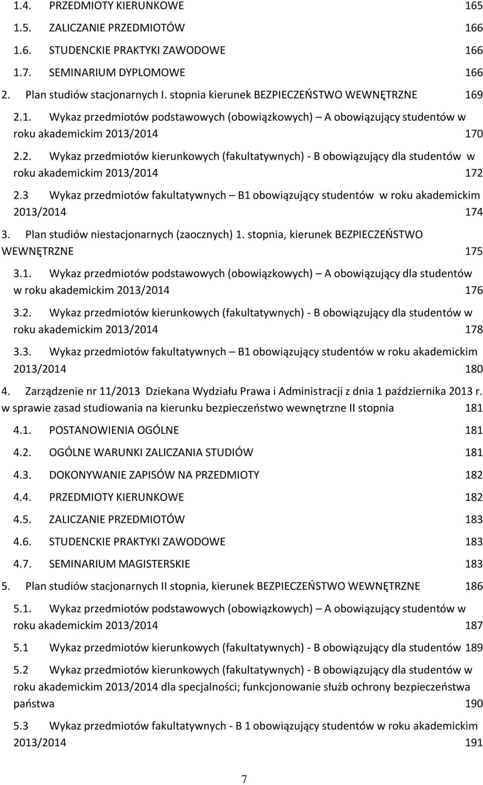 3 Wykaz przedmiotów fakultatywnych B1 obowiązujący studentów w roku akademickim 2013/2014 174 3. Plan niestacjonarnych (zaocznych) 1. stopnia, kierunek BEZPIECZEŃSTWO WEWNĘTRZNE 175 3.1. Wykaz przedmiotów podstawowych (obowiązkowych) A obowiązujący dla studentów w roku akademickim 2013/2014 176 3.