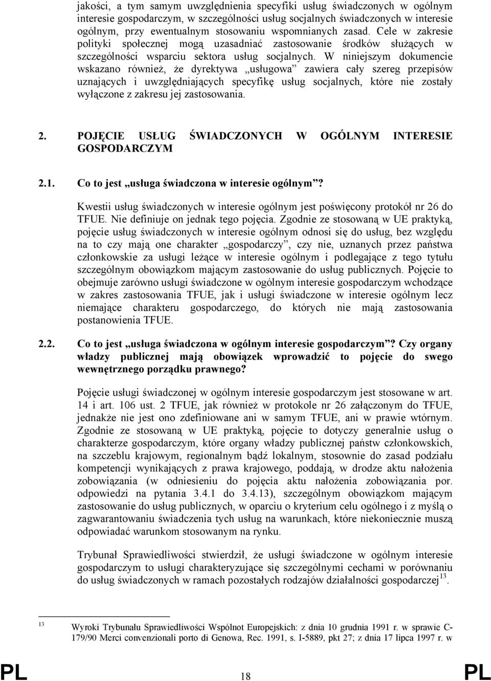 W niniejszym dokumencie wskazano również, że dyrektywa usługowa zawiera cały szereg przepisów uznających i uwzględniających specyfikę usług socjalnych, które nie zostały wyłączone z zakresu jej