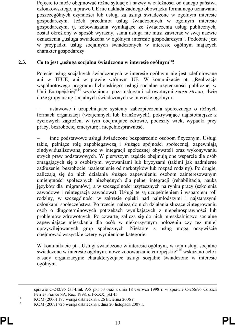 zobowiązania wynikające ze świadczenia usług publicznych, został określony w sposób wyraźny, sama usługa nie musi zawierać w swej nazwie oznaczenia usługa świadczona w ogólnym interesie gospodarczym.