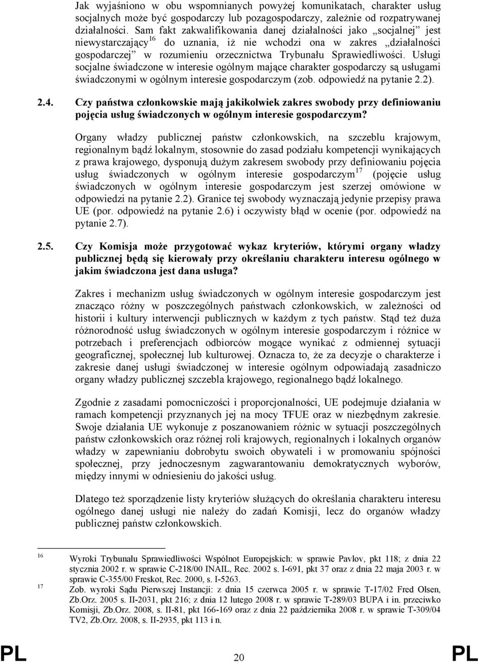 Sprawiedliwości. Usługi socjalne świadczone w interesie ogólnym mające charakter gospodarczy są usługami świadczonymi w ogólnym interesie gospodarczym (zob. odpowiedź na pytanie 2.2). 2.4.