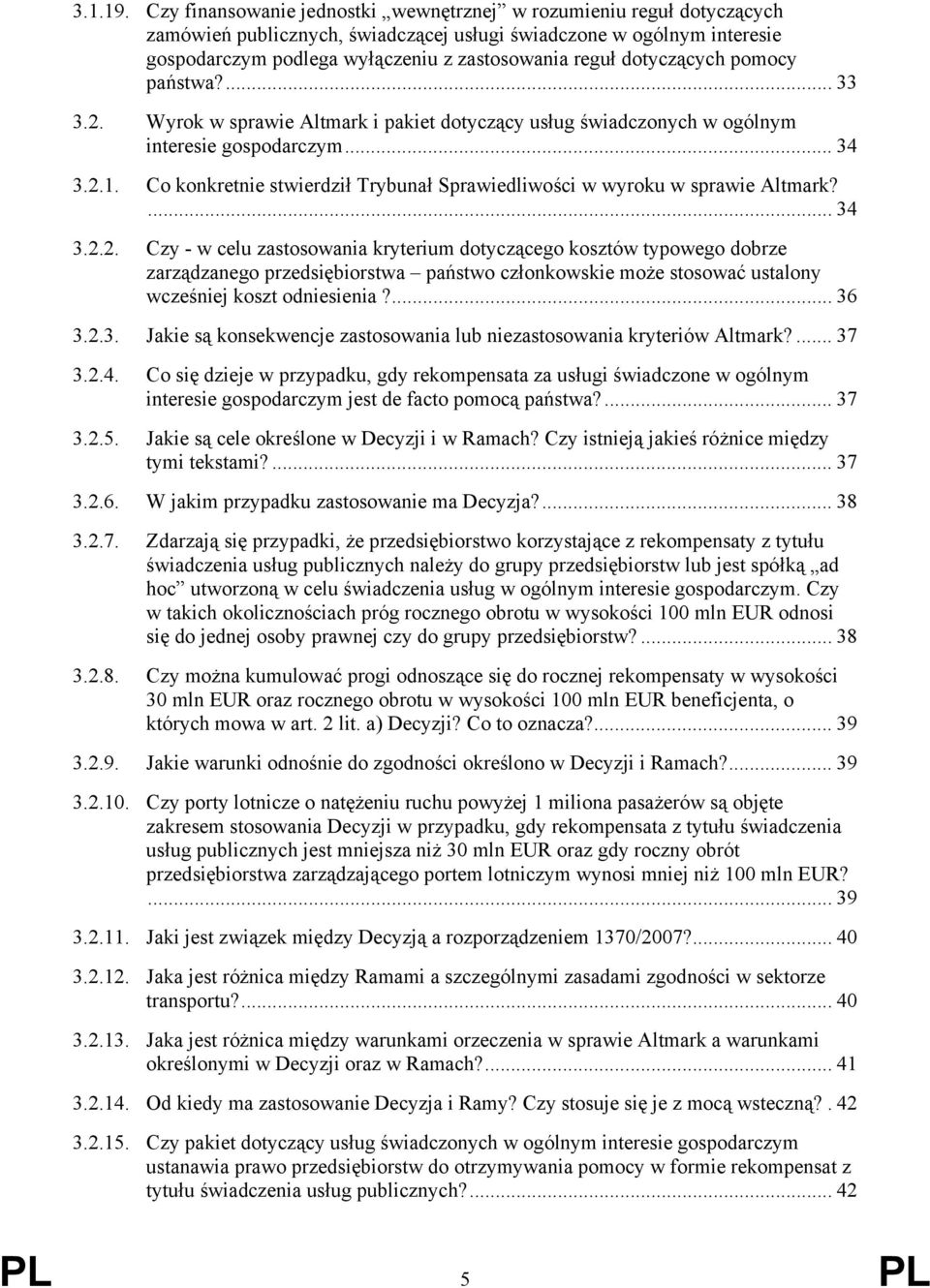 dotyczących pomocy państwa?... 33 3.2. Wyrok w sprawie Altmark i pakiet dotyczący usług świadczonych w ogólnym interesie gospodarczym... 34 3.2.1.