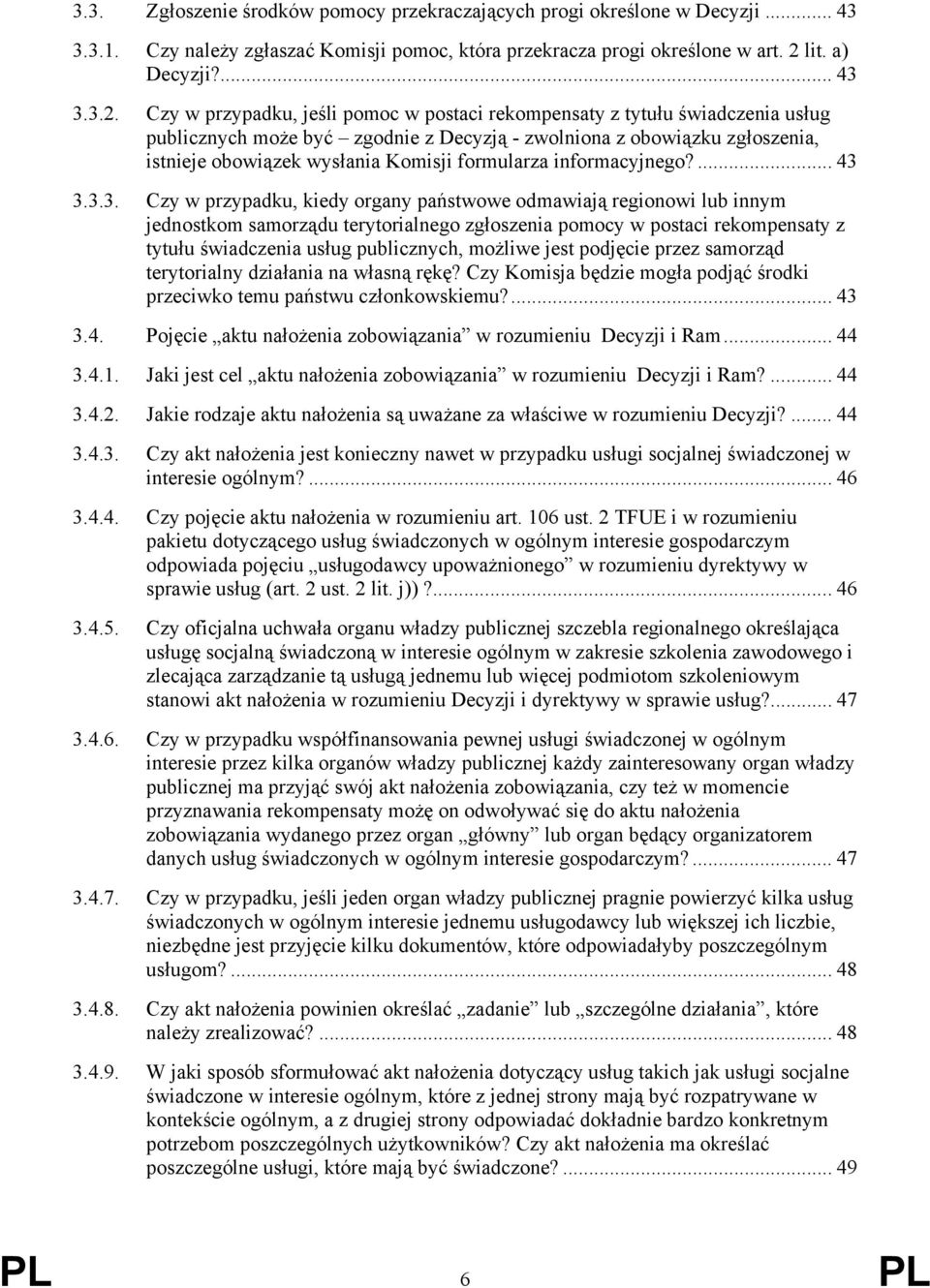 Czy w przypadku, jeśli pomoc w postaci rekompensaty z tytułu świadczenia usług publicznych może być zgodnie z Decyzją - zwolniona z obowiązku zgłoszenia, istnieje obowiązek wysłania Komisji