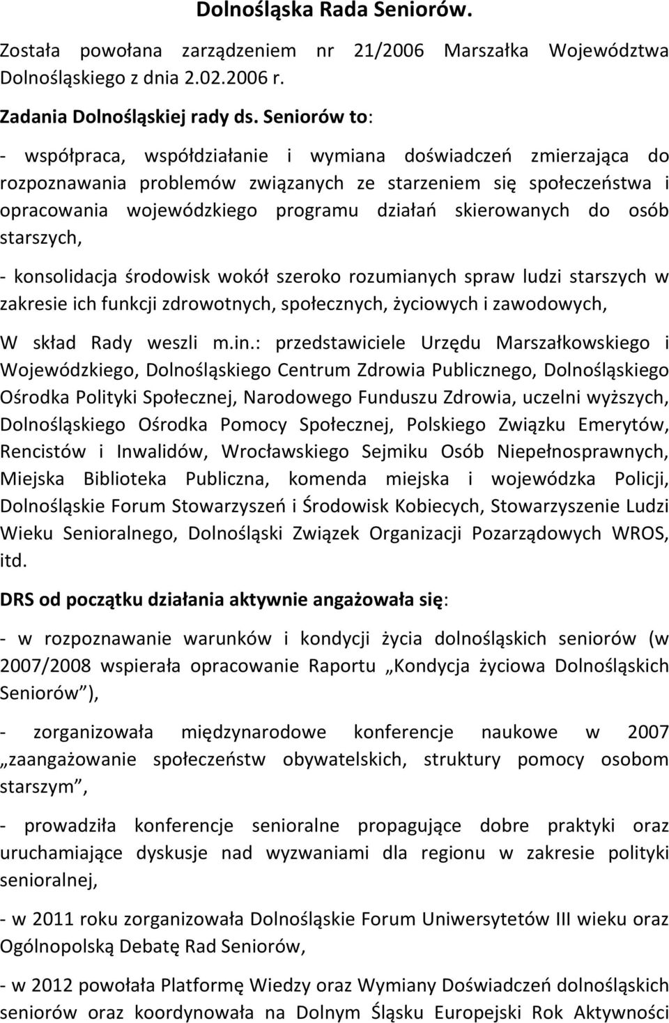 skierowanych do osób starszych, - konsolidacja środowisk wokół szeroko rozumianych spraw ludzi starszych w zakresie ich funkcji zdrowotnych, społecznych, życiowych i zawodowych, W skład Rady weszli m.