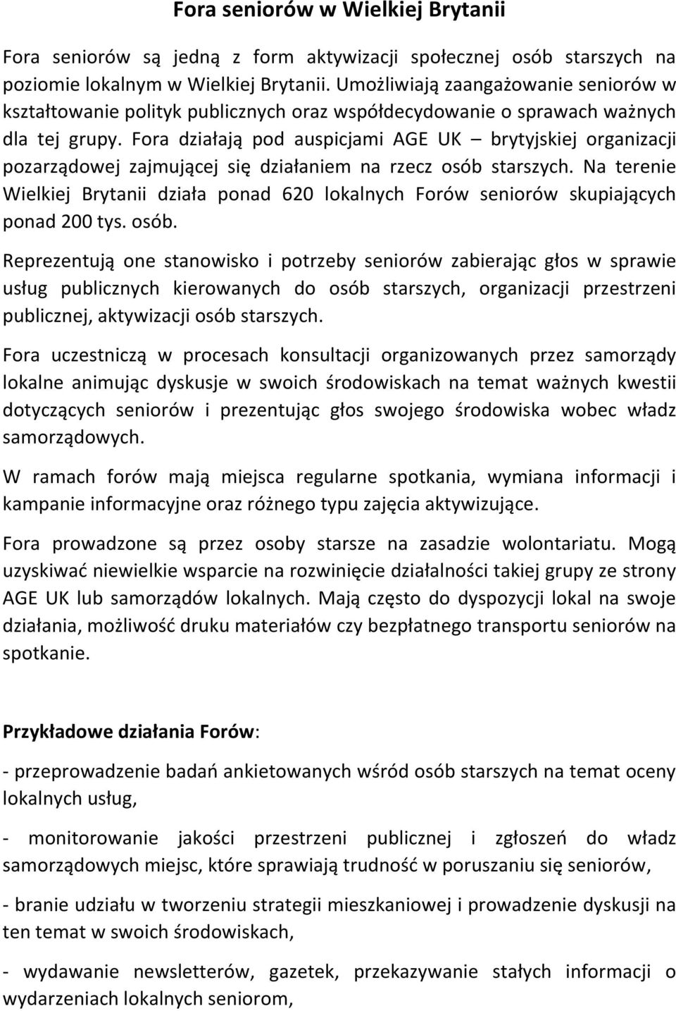 Fora działają pod auspicjami AGE UK brytyjskiej organizacji pozarządowej zajmującej się działaniem na rzecz osób starszych.