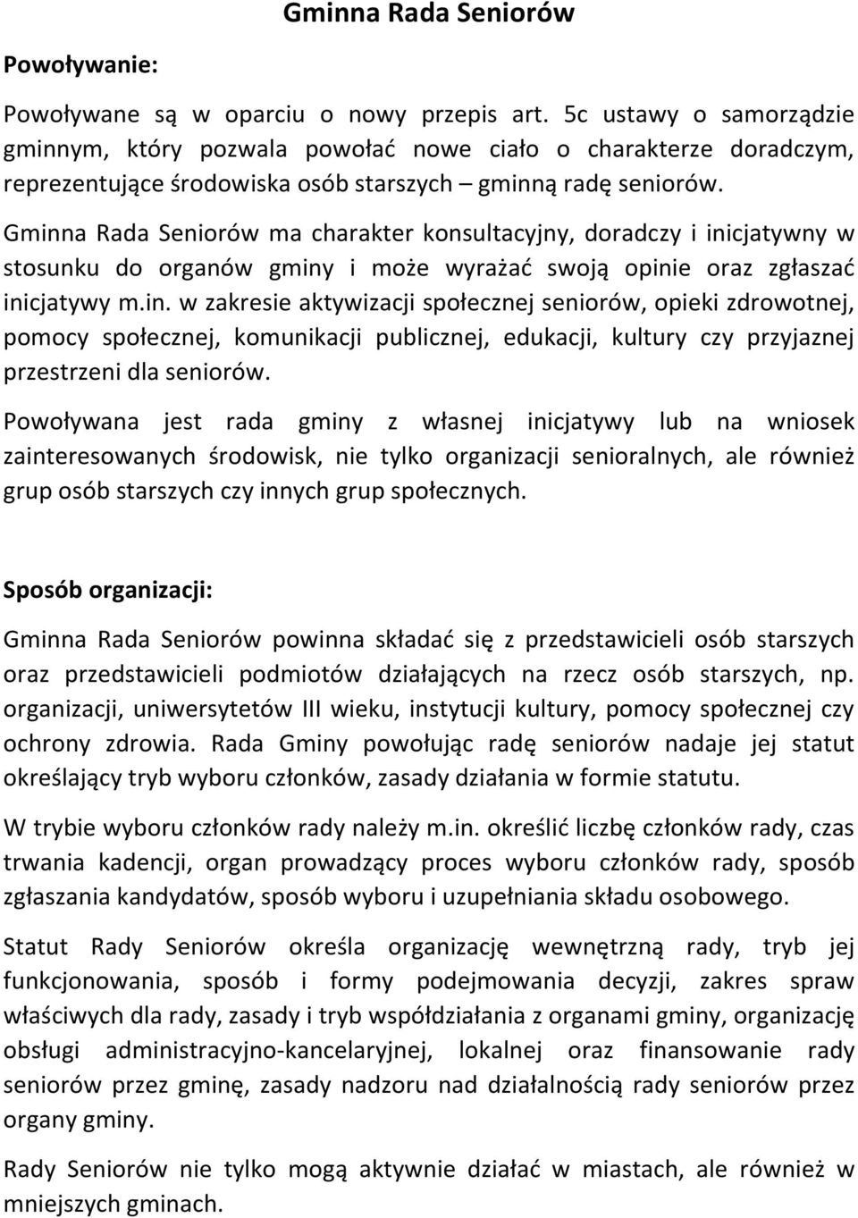 Gminna Rada Seniorów ma charakter konsultacyjny, doradczy i inicjatywny w stosunku do organów gminy i może wyrażać swoją opinie oraz zgłaszać inicjatywy m.in. w zakresie aktywizacji społecznej seniorów, opieki zdrowotnej, pomocy społecznej, komunikacji publicznej, edukacji, kultury czy przyjaznej przestrzeni dla seniorów.