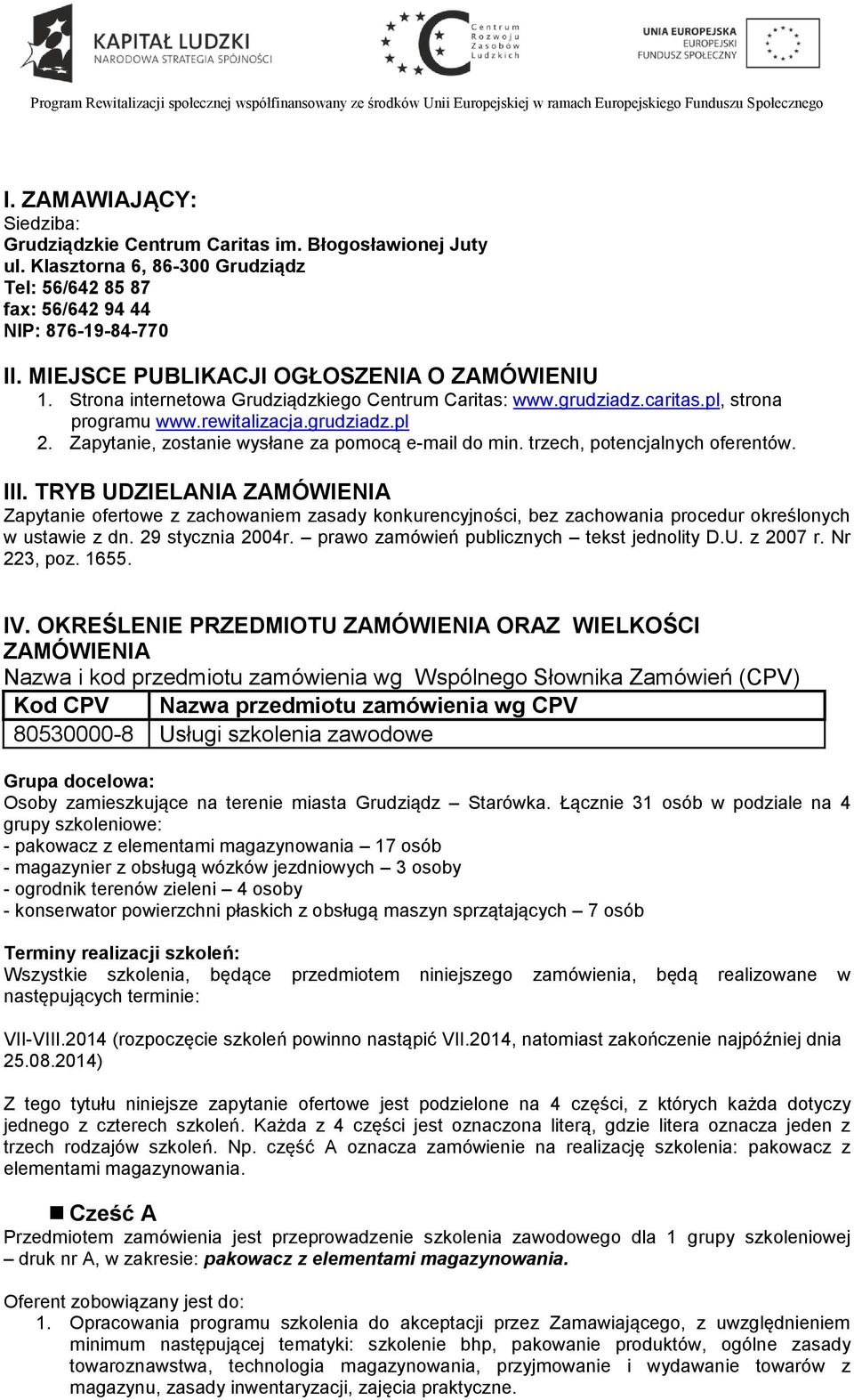 Zapytanie, zostanie wysłane za pomocą e-mail do min. trzech, potencjalnych oferentów. III.