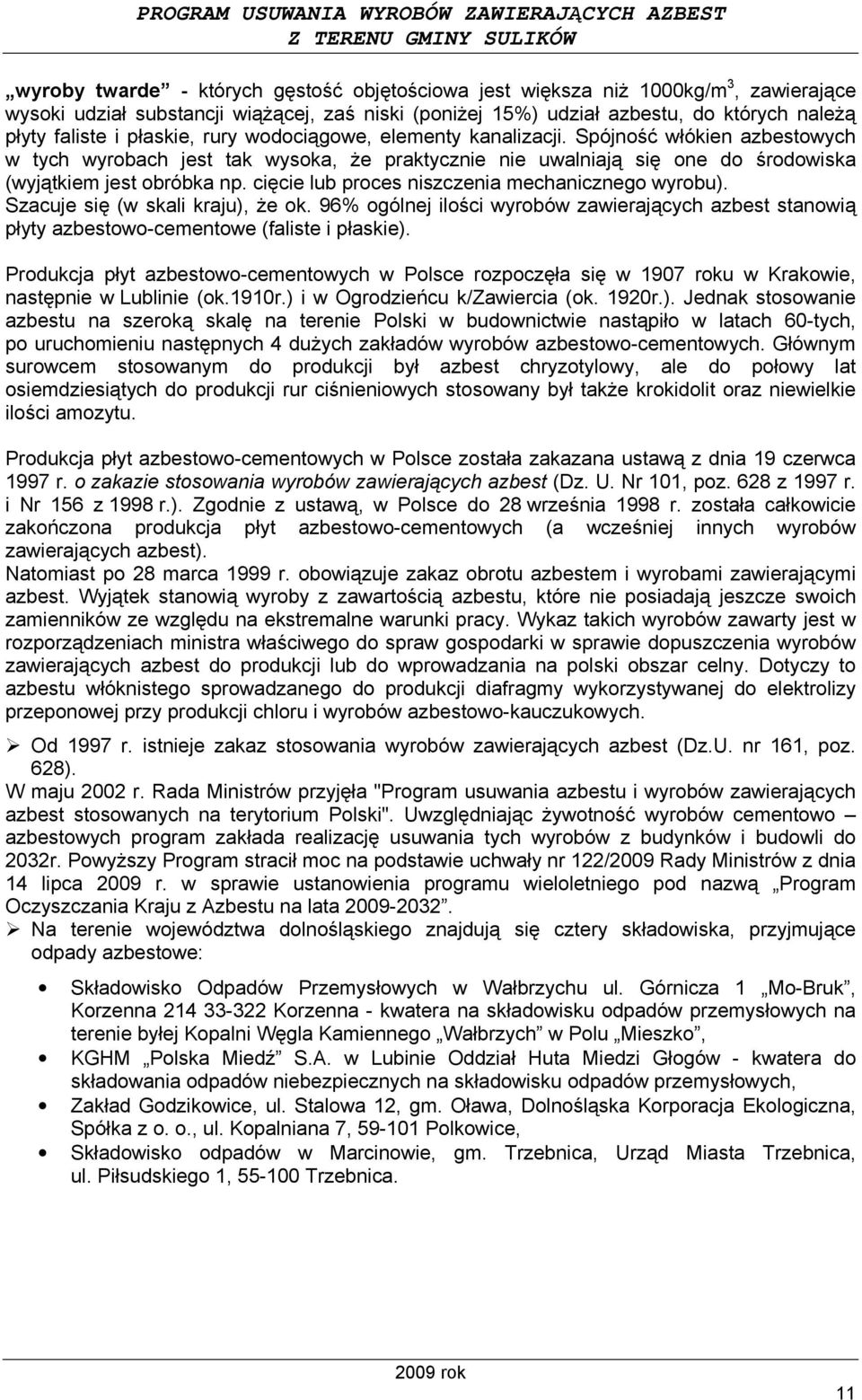 cięcie lub proces niszczenia mechanicznego wyrobu). Szacuje się (w skali kraju), Ŝe ok. 96% ogólnej ilości wyrobów zawierających azbest stanowią płyty azbestowo-cementowe (faliste i płaskie).