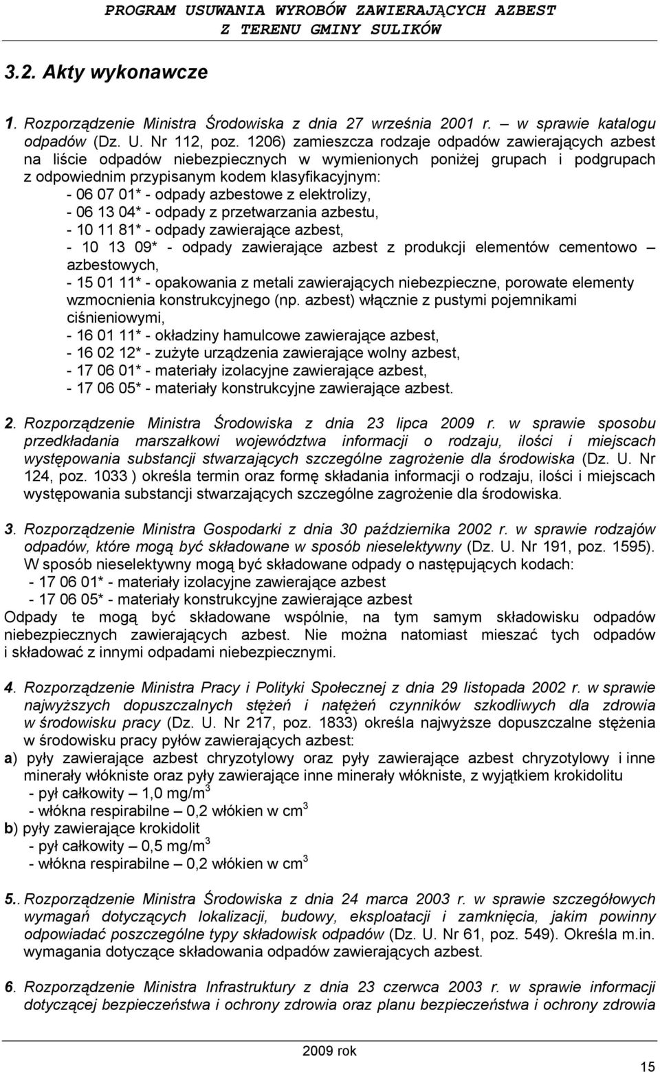 odpady azbestowe z elektrolizy, - 06 13 04* - odpady z przetwarzania azbestu, - 10 11 81* - odpady zawierające azbest, - 10 13 09* - odpady zawierające azbest z produkcji elementów cementowo